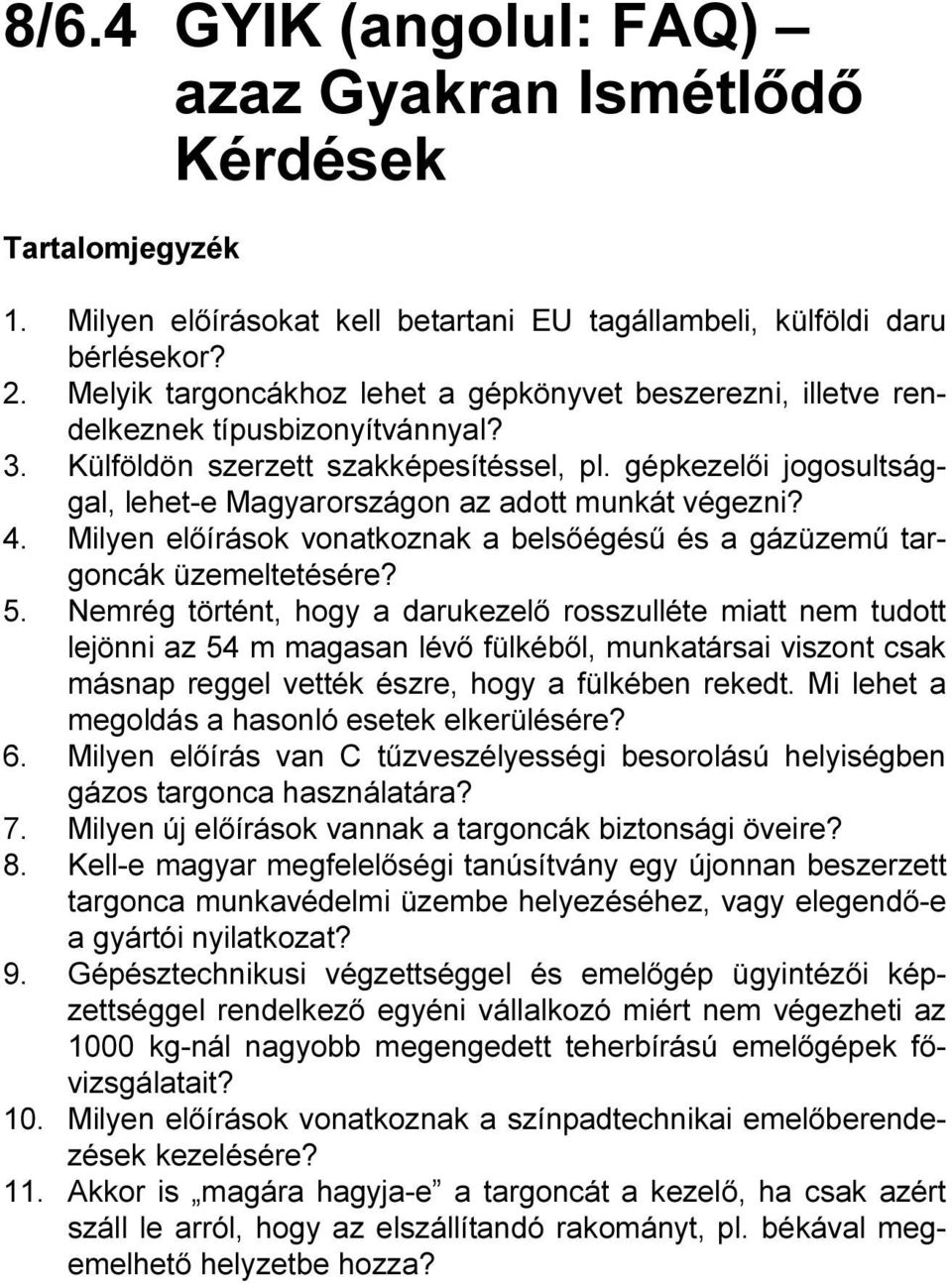 gépkezelői jogosultsággal, lehet-e Magyarországon az adott munkát végezni? 4. Milyen előírások vonatkoznak a belsőégésű és a gázüzemű targoncák üzemeltetésére? 5.