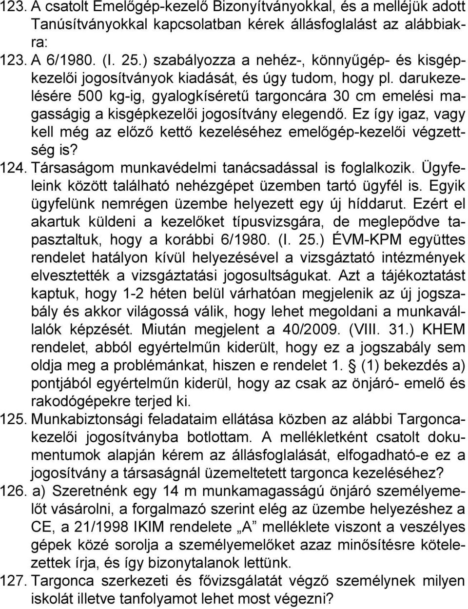 darukezelésére 500 kg-ig, gyalogkíséretű targoncára 30 cm emelési magasságig a kisgépkezelői jogosítvány elegendő. Ez így igaz, vagy kell még az előző kettő kezeléséhez emelőgép-kezelői végzettség is?