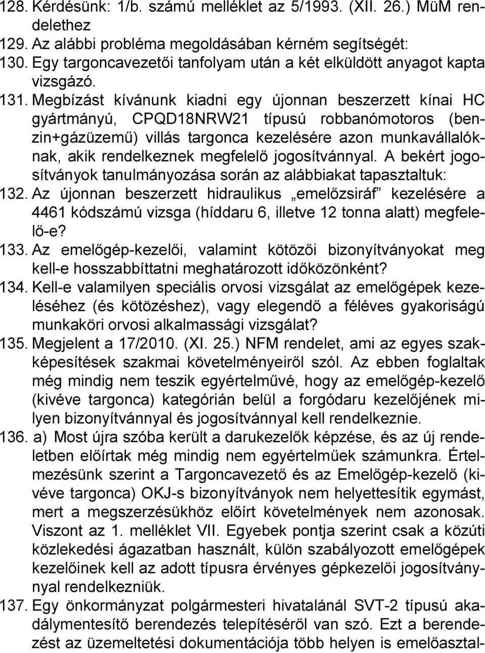 Megbízást kívánunk kiadni egy újonnan beszerzett kínai HC gyártmányú, CPQD18NRW21 típusú robbanómotoros (benzin+gázüzemű) villás targonca kezelésére azon munkavállalóknak, akik rendelkeznek megfelelő