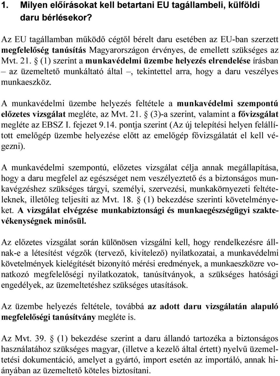 (1) szerint a munkavédelmi üzembe helyezés elrendelése írásban az üzemeltető munkáltató által, tekintettel arra, hogy a daru veszélyes munkaeszköz.