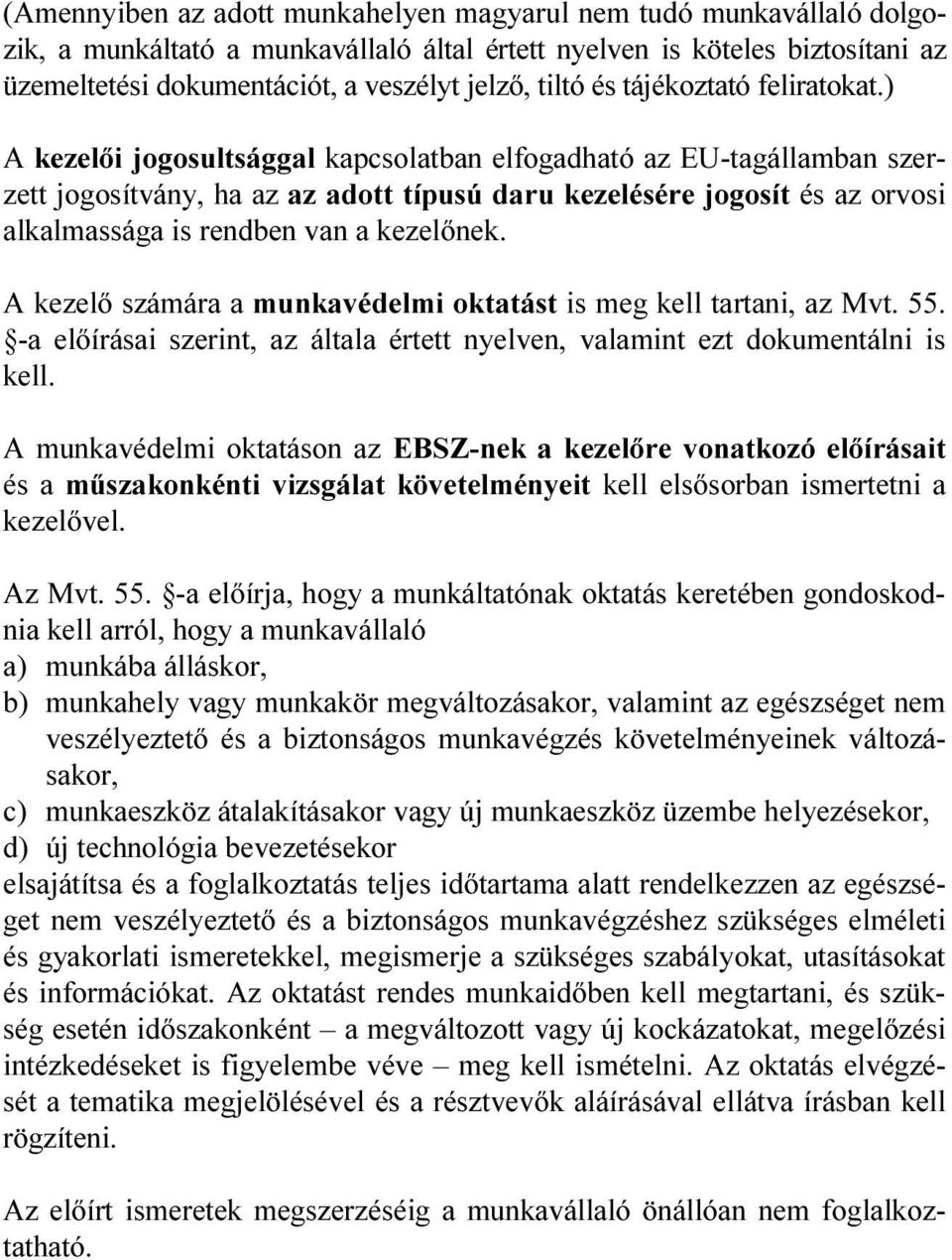 ) A kezelői jogosultsággal kapcsolatban elfogadható az EU-tagállamban szerzett jogosítvány, ha az az adott típusú daru kezelésére jogosít és az orvosi alkalmassága is rendben van a kezelőnek.