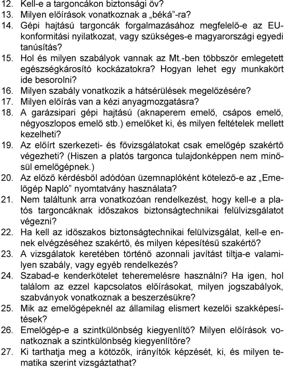 -ben többször emlegetett egészségkárosító kockázatokra? Hogyan lehet egy munkakört ide besorolni? 16. Milyen szabály vonatkozik a hátsérülések megelőzésére? 17.