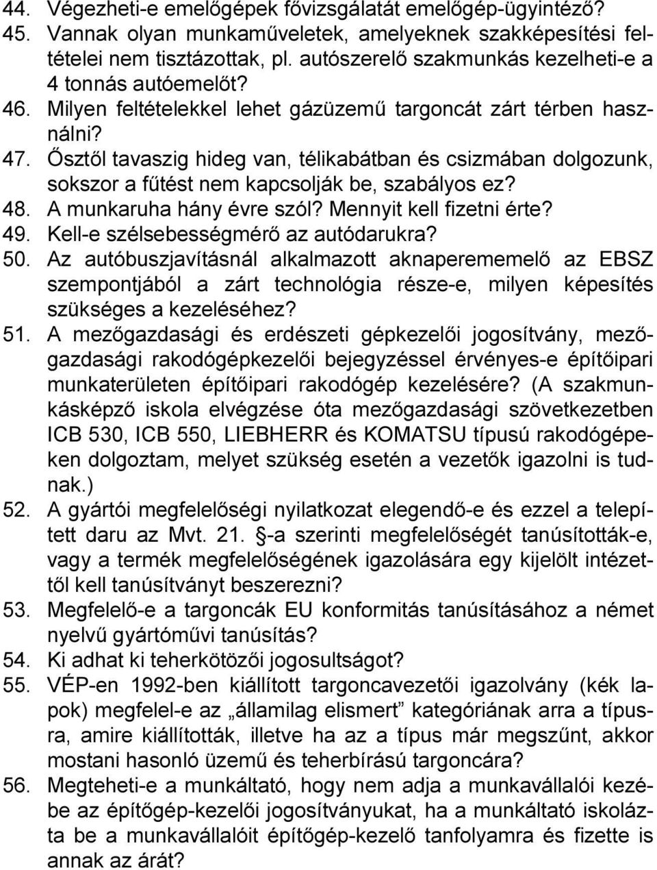 Ősztől tavaszig hideg van, télikabátban és csizmában dolgozunk, sokszor a fűtést nem kapcsolják be, szabályos ez? 48. A munkaruha hány évre szól? Mennyit kell fizetni érte? 49.