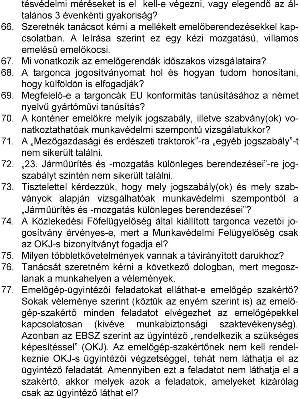 A targonca jogosítványomat hol és hogyan tudom honosítani, hogy külföldön is elfogadják? 69. Megfelelő-e a targoncák EU konformitás tanúsításához a német nyelvű gyártóművi tanúsítás? 70.