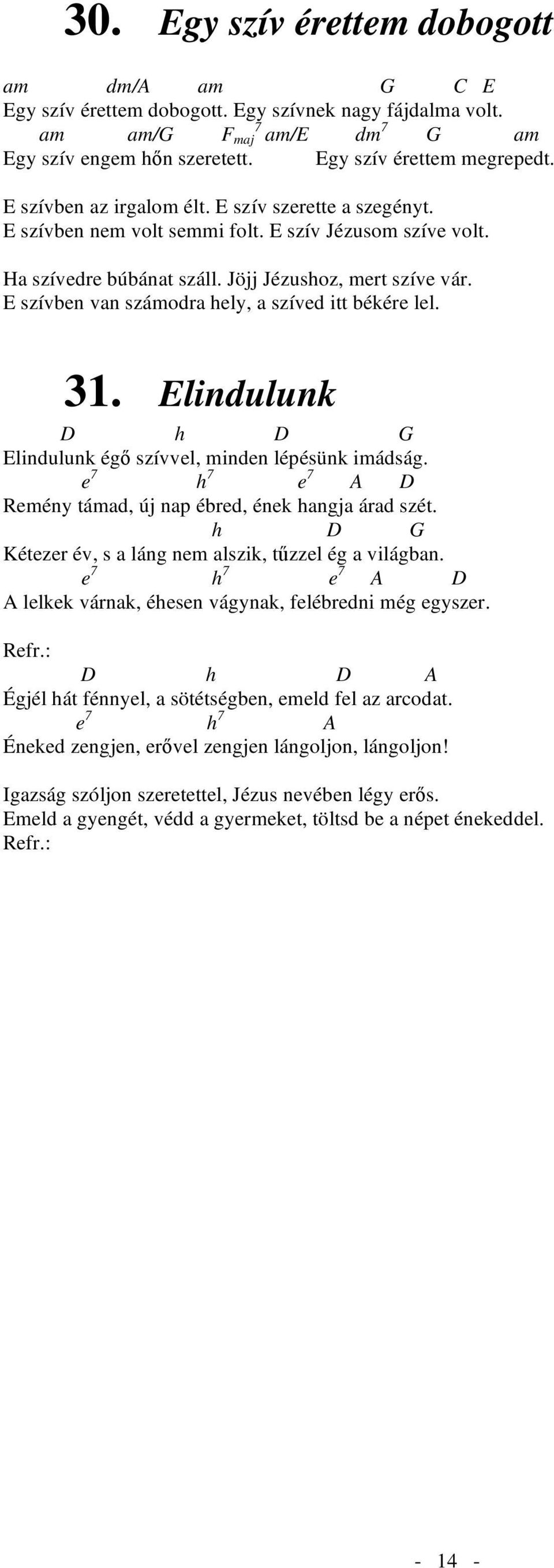 E szívben van számodra hely, a szíved itt békére lel. 31. Elindulunk h G Elindulunk ég szívvel, minden lépésünk imádság. e 7 h 7 e 7 A Remény támad, új nap ébred, ének hangja árad szét.