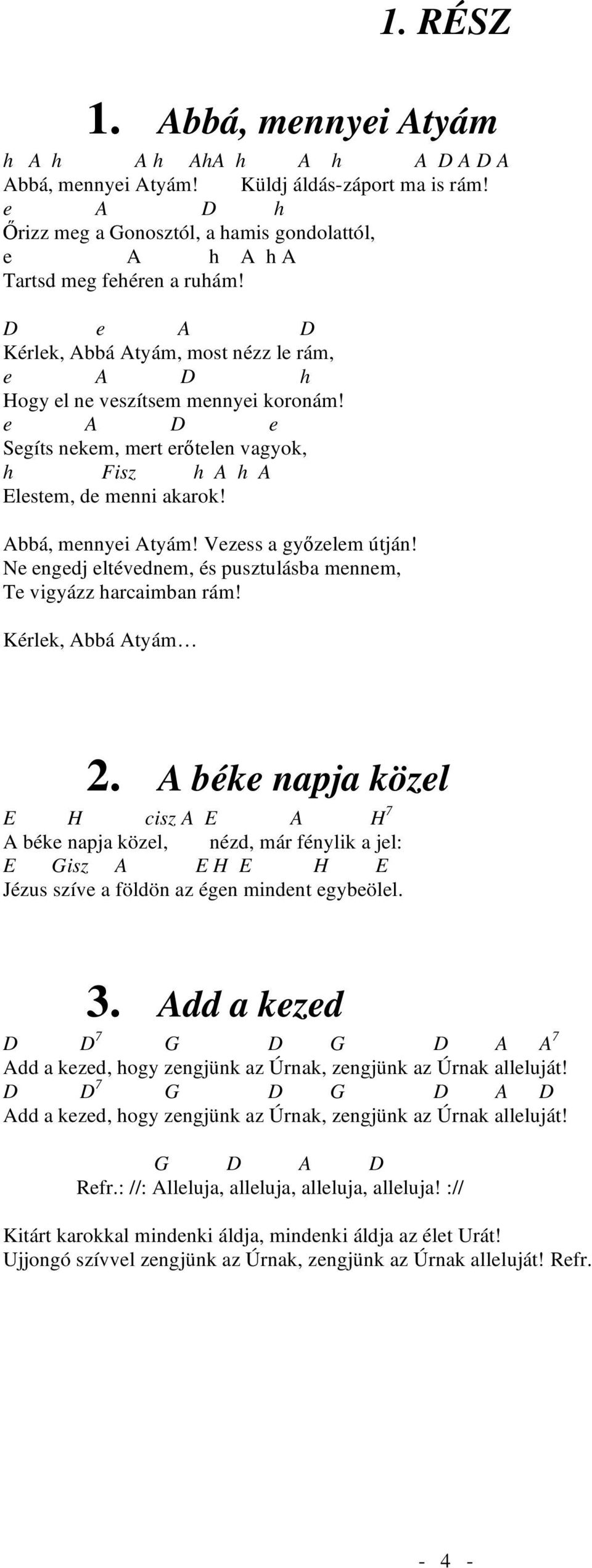 Vezess a gy zelem útján! Ne engedj eltévednem, és pusztulásba mennem, Te vigyázz harcaimban rám! Kérlek, Abbá Atyám 2.