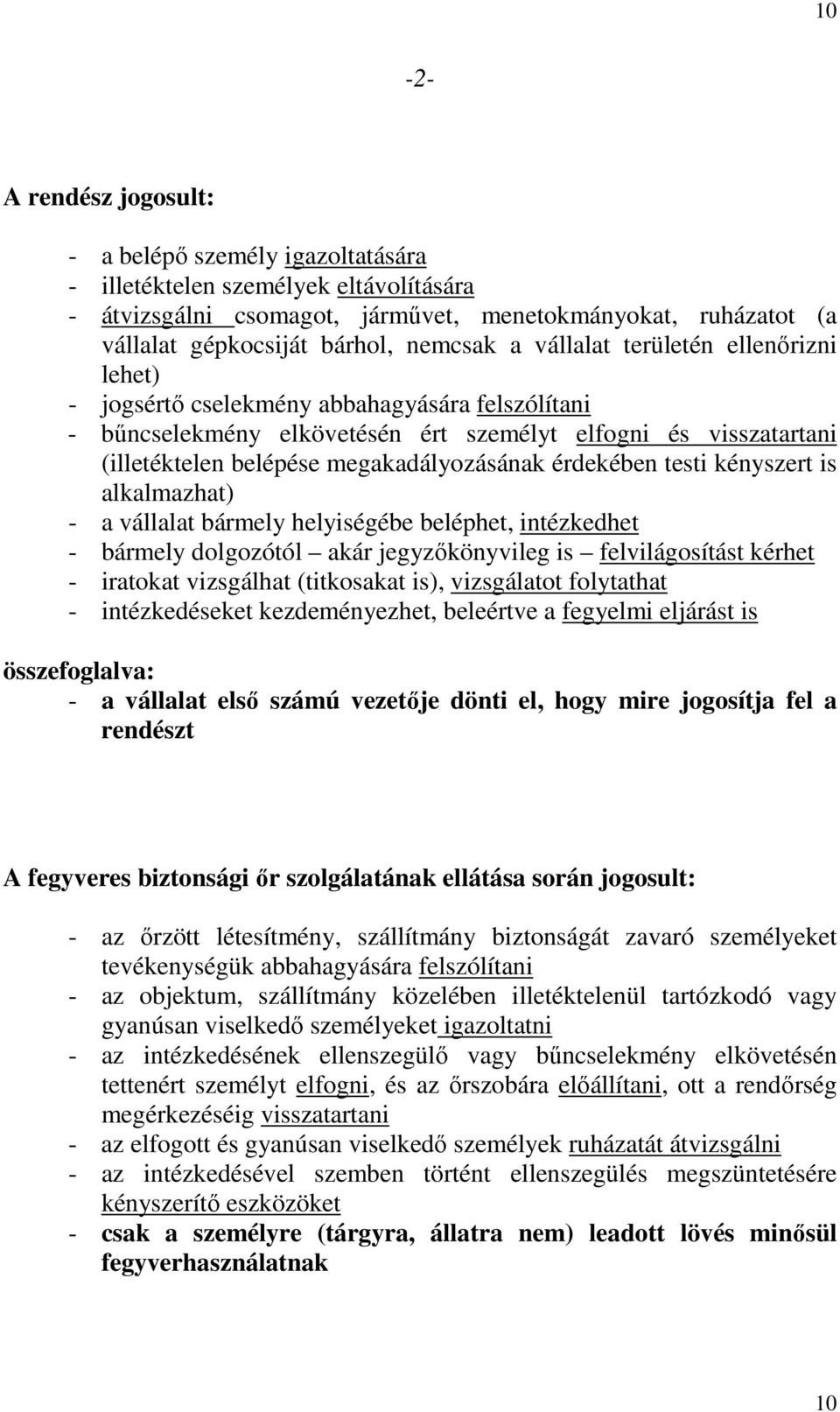 megakadályozásának érdekében testi kényszert is alkalmazhat) - a vállalat bármely helyiségébe beléphet, intézkedhet - bármely dolgozótól akár jegyzıkönyvileg is felvilágosítást kérhet - iratokat