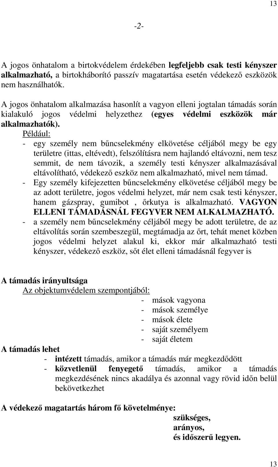 Például: - egy személy nem bőncselekmény elkövetése céljából megy be egy területre (ittas, eltévedt), felszólításra nem hajlandó eltávozni, nem tesz semmit, de nem távozik, a személy testi kényszer