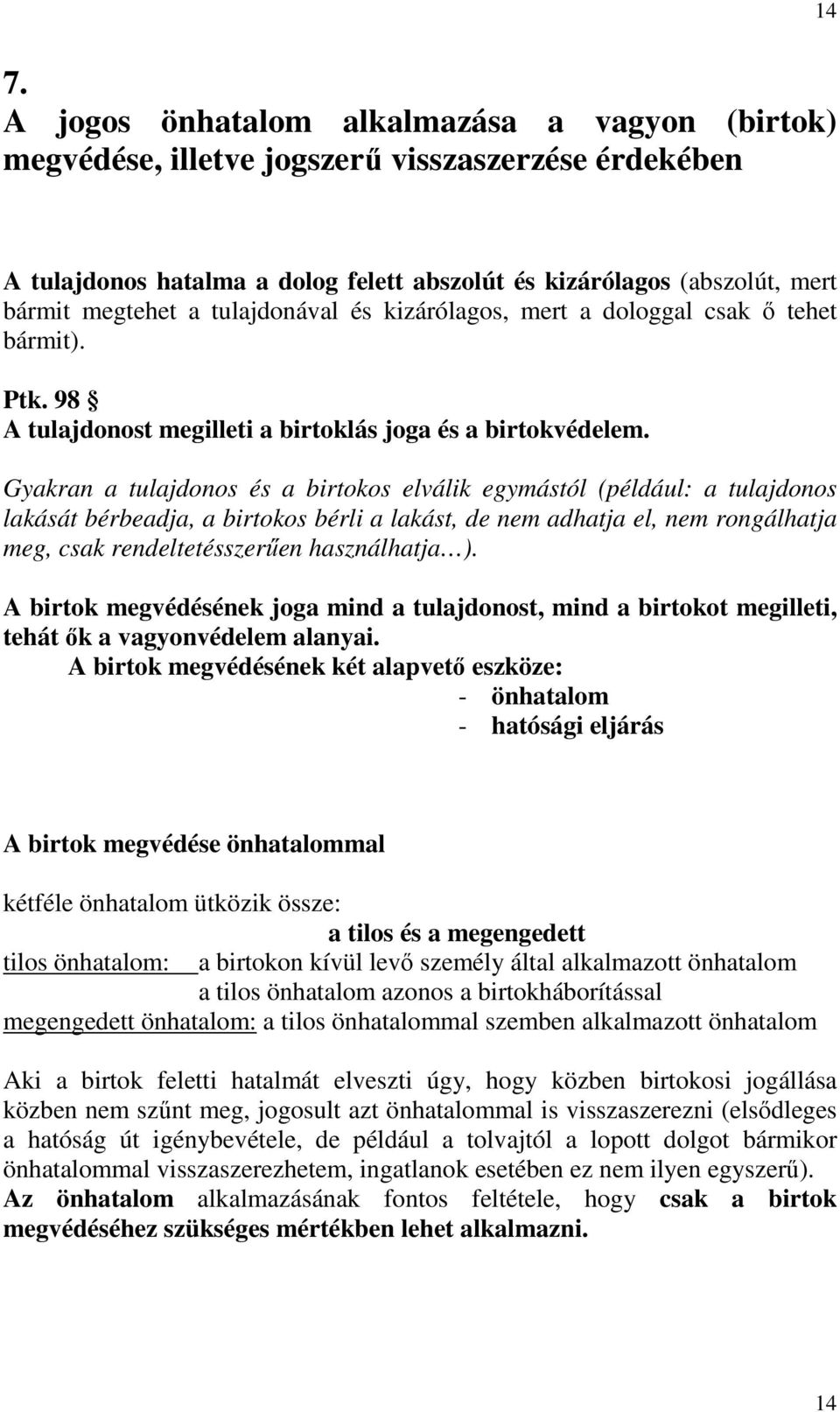 Gyakran a tulajdonos és a birtokos elválik egymástól (például: a tulajdonos lakását bérbeadja, a birtokos bérli a lakást, de nem adhatja el, nem rongálhatja meg, csak rendeltetésszerően használhatja