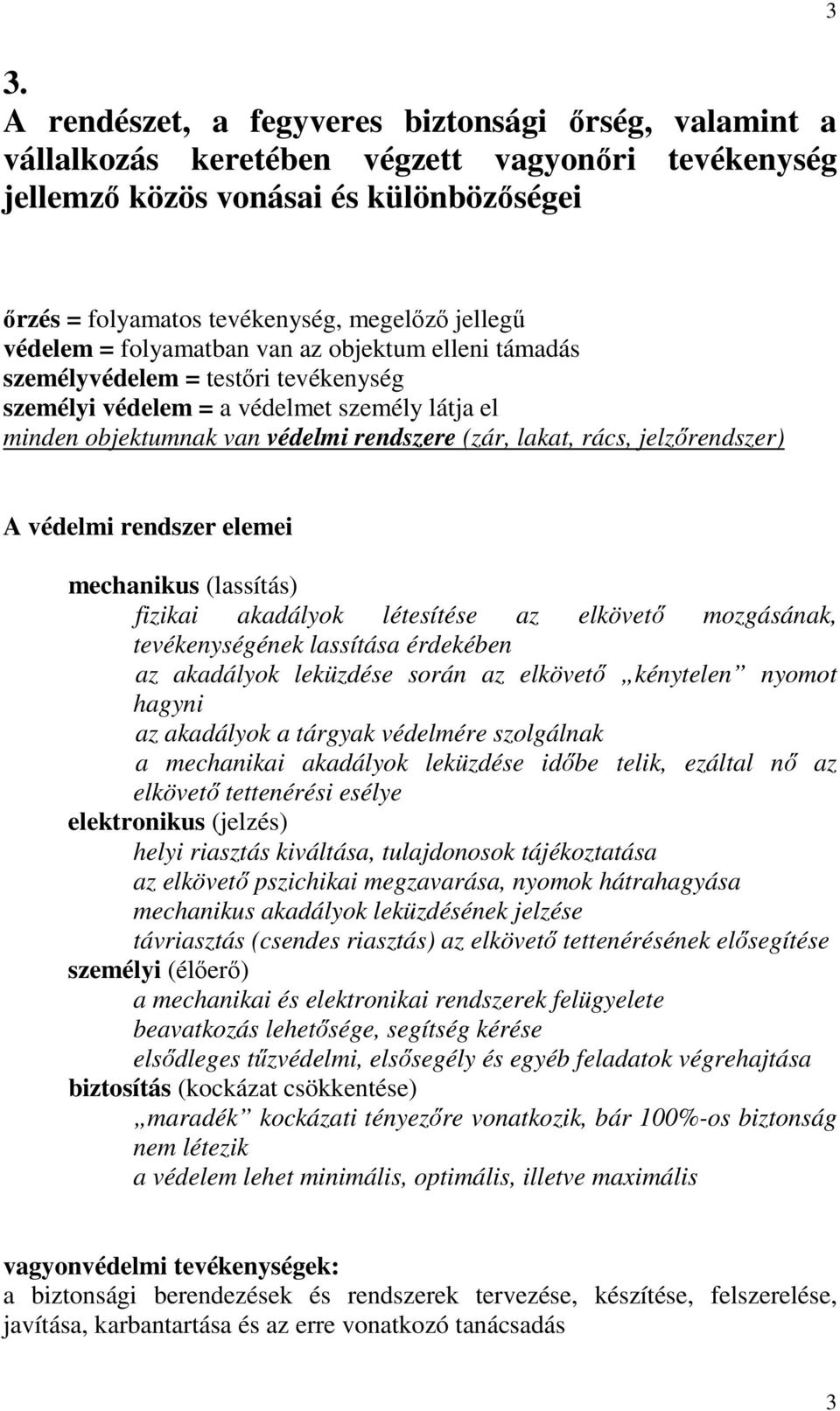 rács, jelzırendszer) A védelmi rendszer elemei mechanikus (lassítás) fizikai akadályok létesítése az elkövetı mozgásának, tevékenységének lassítása érdekében az akadályok leküzdése során az elkövetı