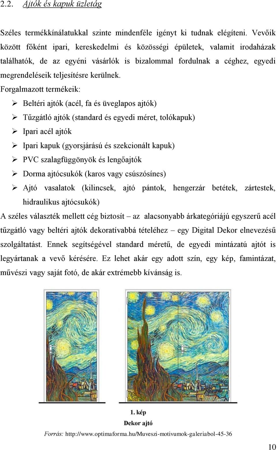 Forgalmazott termékeik: Beltéri ajtók (acél, fa és üveglapos ajtók) Tűzgátló ajtók (standard és egyedi méret, tolókapuk) Ipari acél ajtók Ipari kapuk (gyorsjárású és szekcionált kapuk) PVC