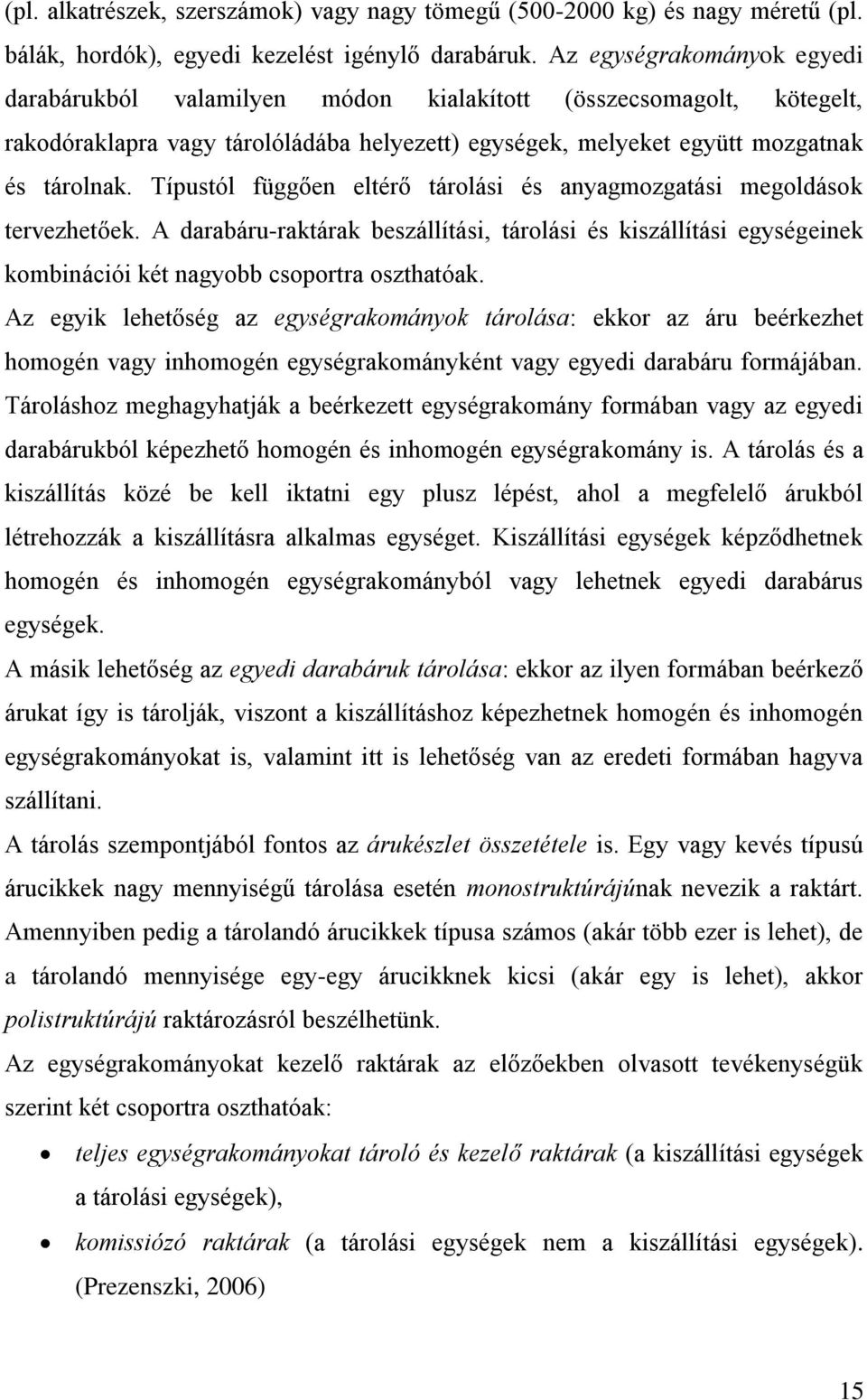 Típustól függően eltérő tárolási és anyagmozgatási megoldások tervezhetőek. A darabáru-raktárak beszállítási, tárolási és kiszállítási egységeinek kombinációi két nagyobb csoportra oszthatóak.