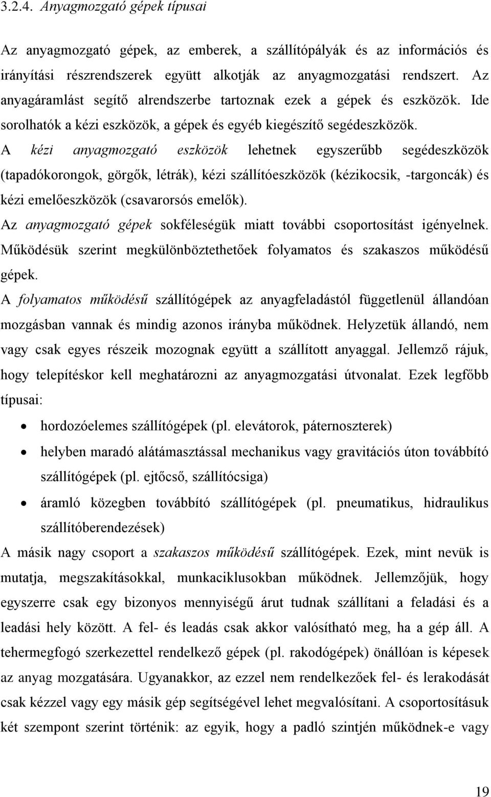 A kézi anyagmozgató eszközök lehetnek egyszerűbb segédeszközök (tapadókorongok, görgők, létrák), kézi szállítóeszközök (kézikocsik, -targoncák) és kézi emelőeszközök (csavarorsós emelők).