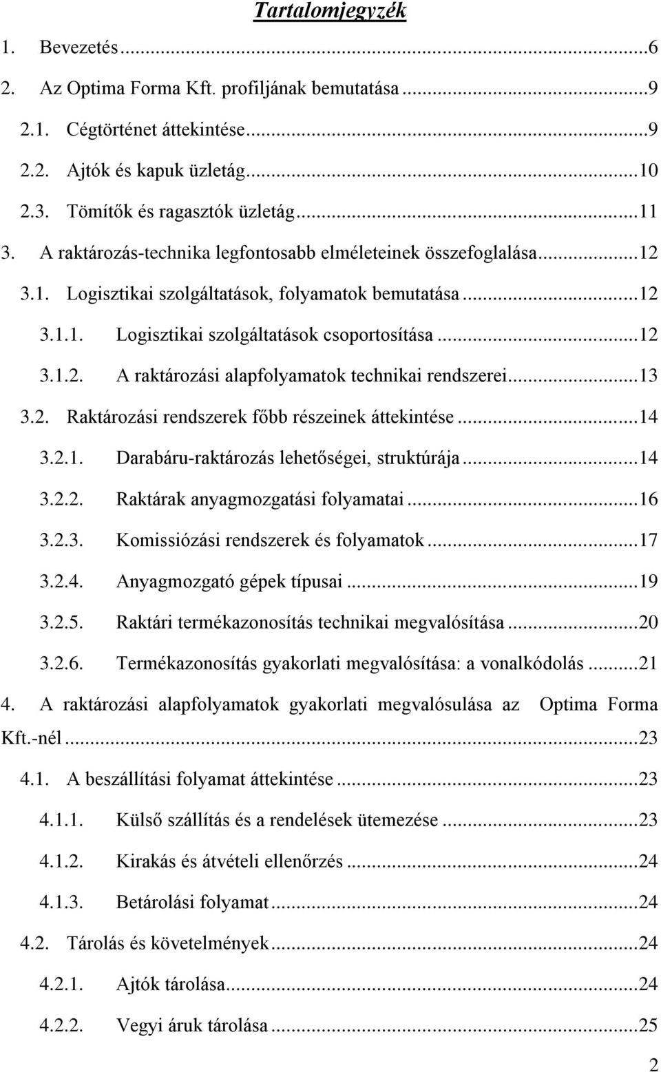 .. 13 3.2. Raktározási rendszerek főbb részeinek áttekintése... 14 3.2.1. Darabáru-raktározás lehetőségei, struktúrája... 14 3.2.2. Raktárak anyagmozgatási folyamatai... 16 3.2.3. Komissiózási rendszerek és folyamatok.