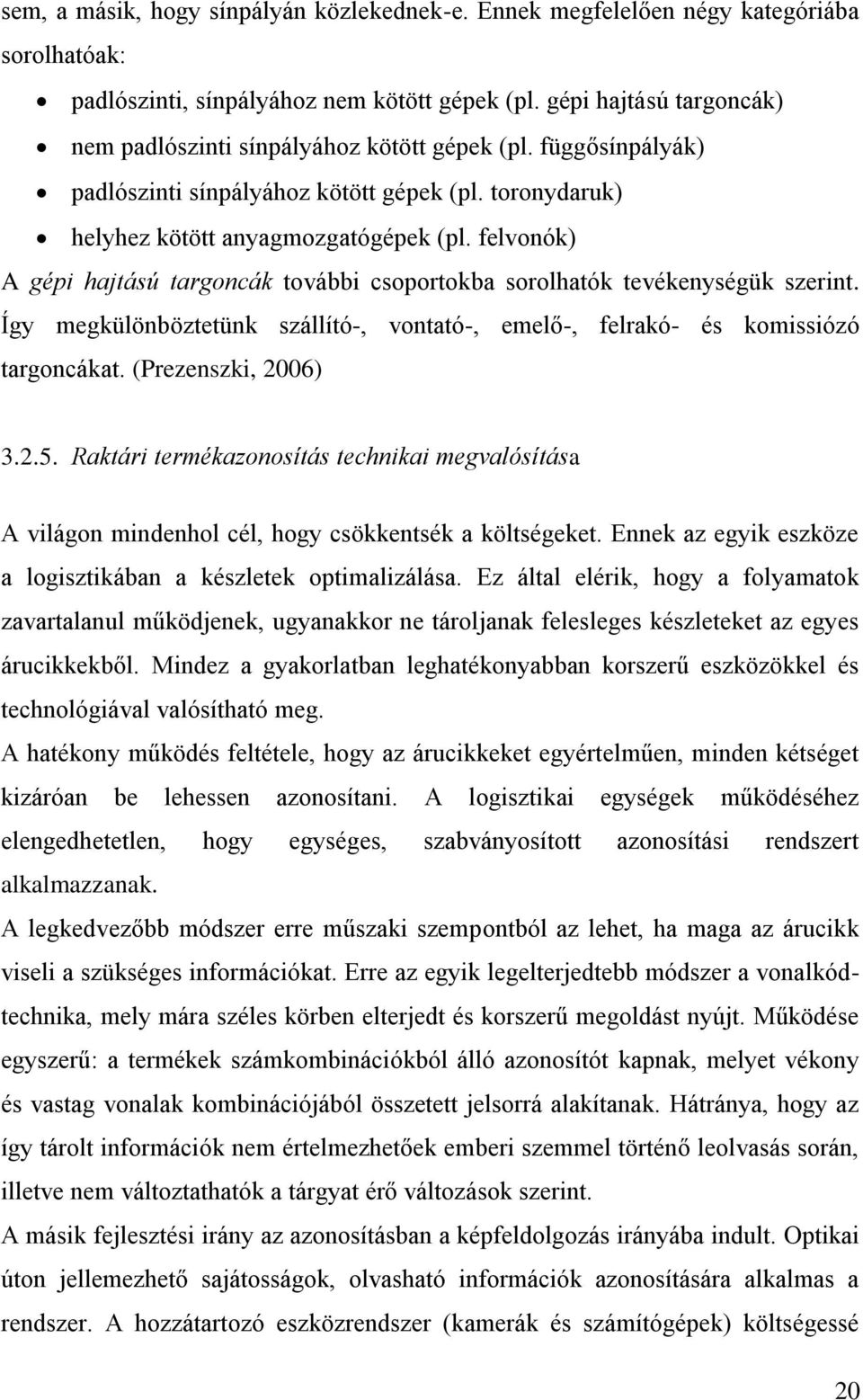 felvonók) A gépi hajtású targoncák további csoportokba sorolhatók tevékenységük szerint. Így megkülönböztetünk szállító-, vontató-, emelő-, felrakó- és komissiózó targoncákat. (Prezenszki, 2006) 3.2.5.