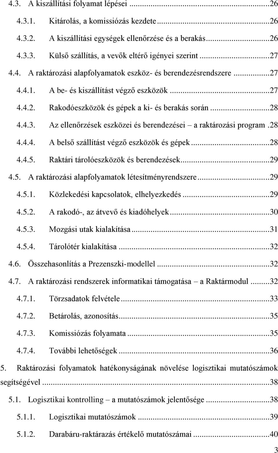 Az ellenőrzések eszközei és berendezései a raktározási program. 28 4.4.4. A belső szállítást végző eszközök és gépek... 28 4.4.5. Raktári tárolóeszközök és berendezések... 29 4.5. A raktározási alapfolyamatok létesítményrendszere.