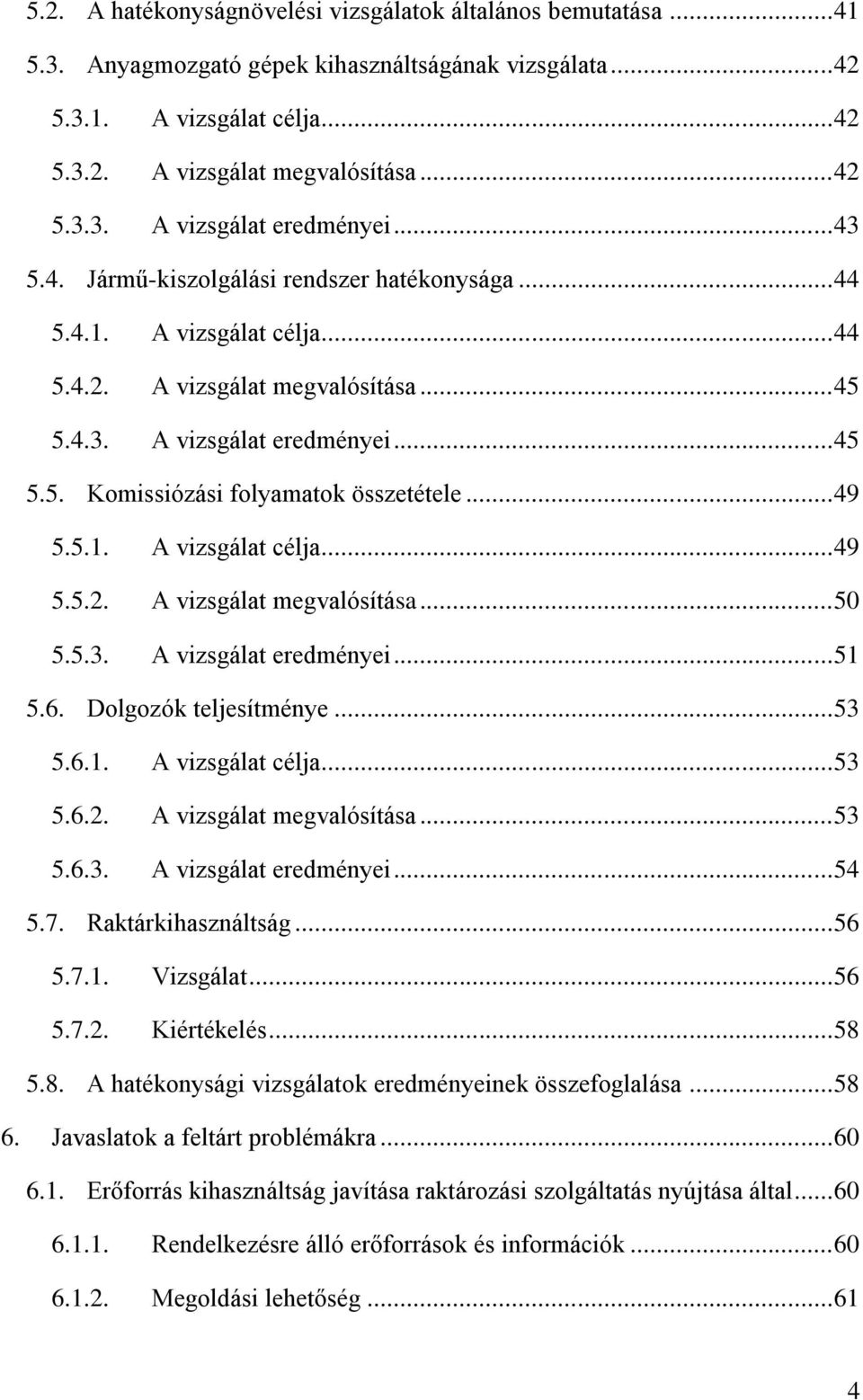 .. 49 5.5.1. A vizsgálat célja... 49 5.5.2. A vizsgálat megvalósítása... 50 5.5.3. A vizsgálat eredményei... 51 5.6. Dolgozók teljesítménye... 53 5.6.1. A vizsgálat célja... 53 5.6.2. A vizsgálat megvalósítása... 53 5.6.3. A vizsgálat eredményei... 54 5.