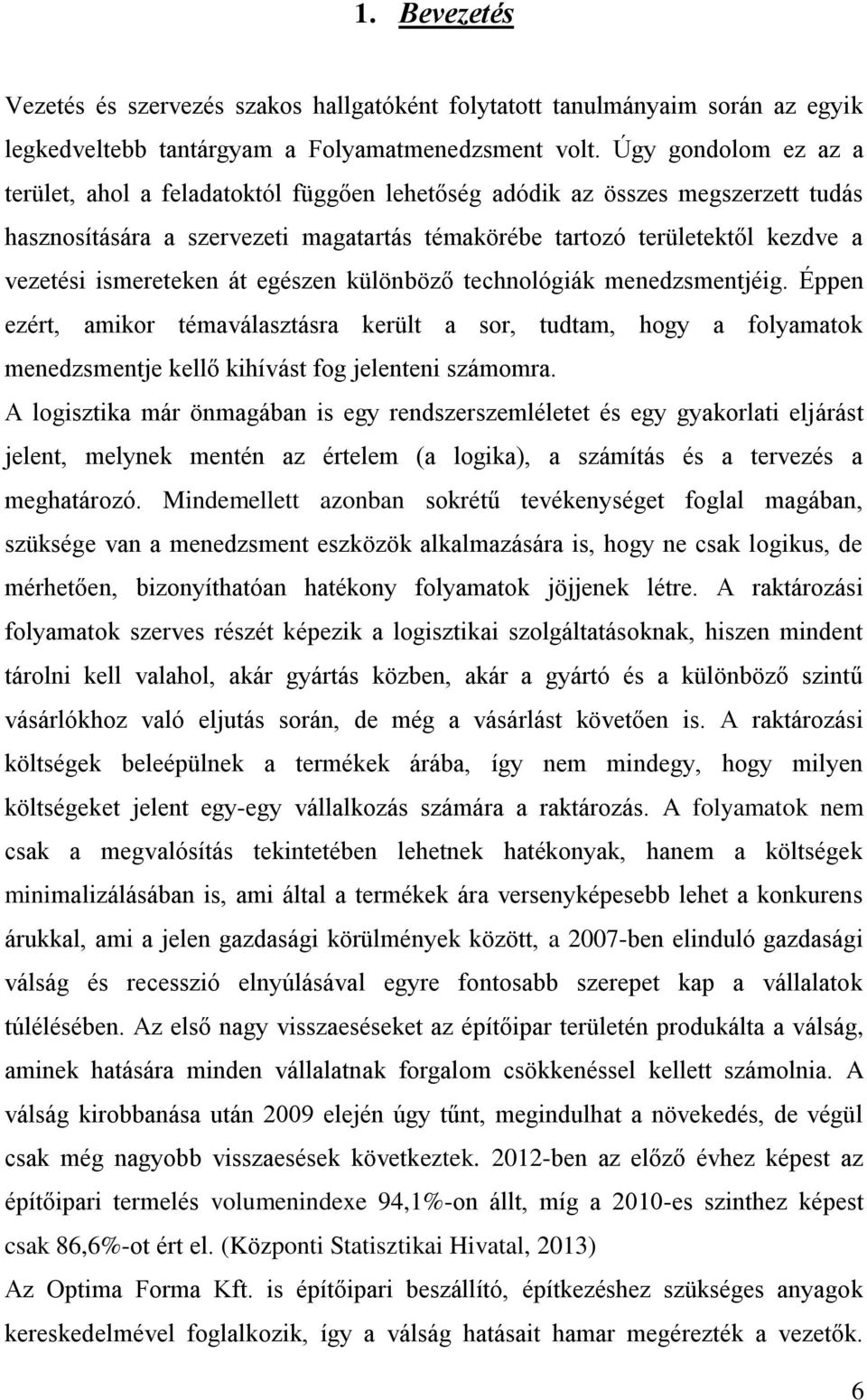 ismereteken át egészen különböző technológiák menedzsmentjéig. Éppen ezért, amikor témaválasztásra került a sor, tudtam, hogy a folyamatok menedzsmentje kellő kihívást fog jelenteni számomra.