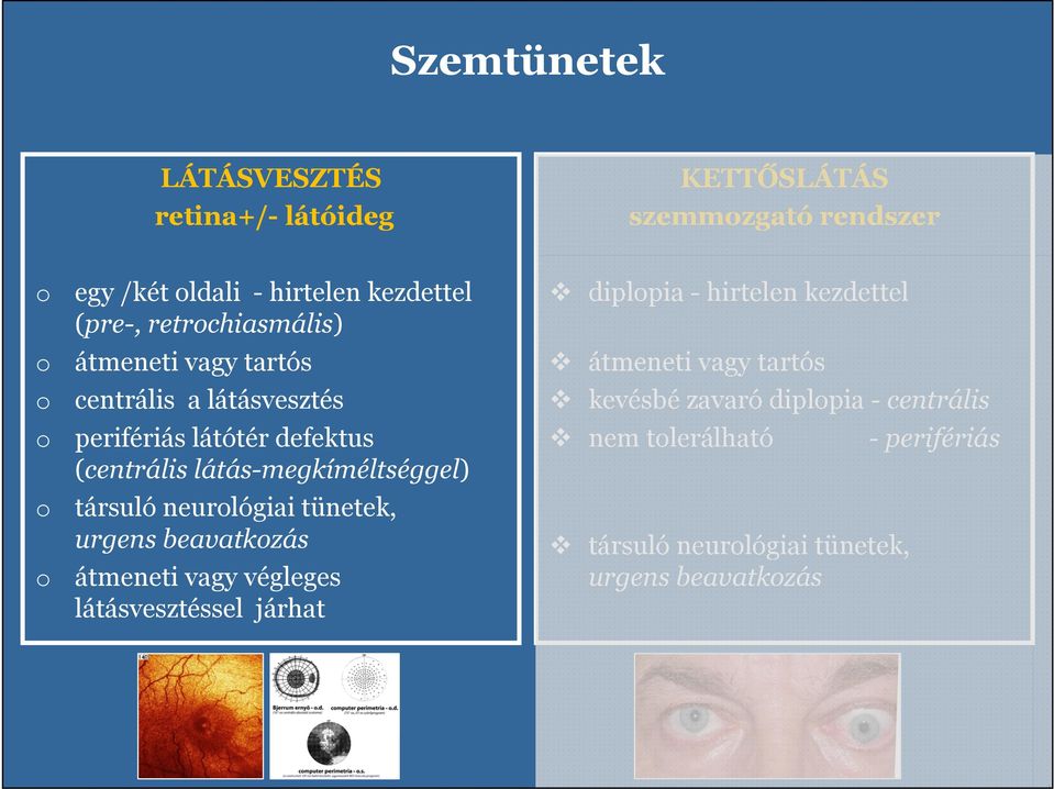 látás-megkíméltséggel) társuló neurológiai tünetek, urgens beavatkozás átmeneti vagy végleges látásvesztéssel járhat diplopia -