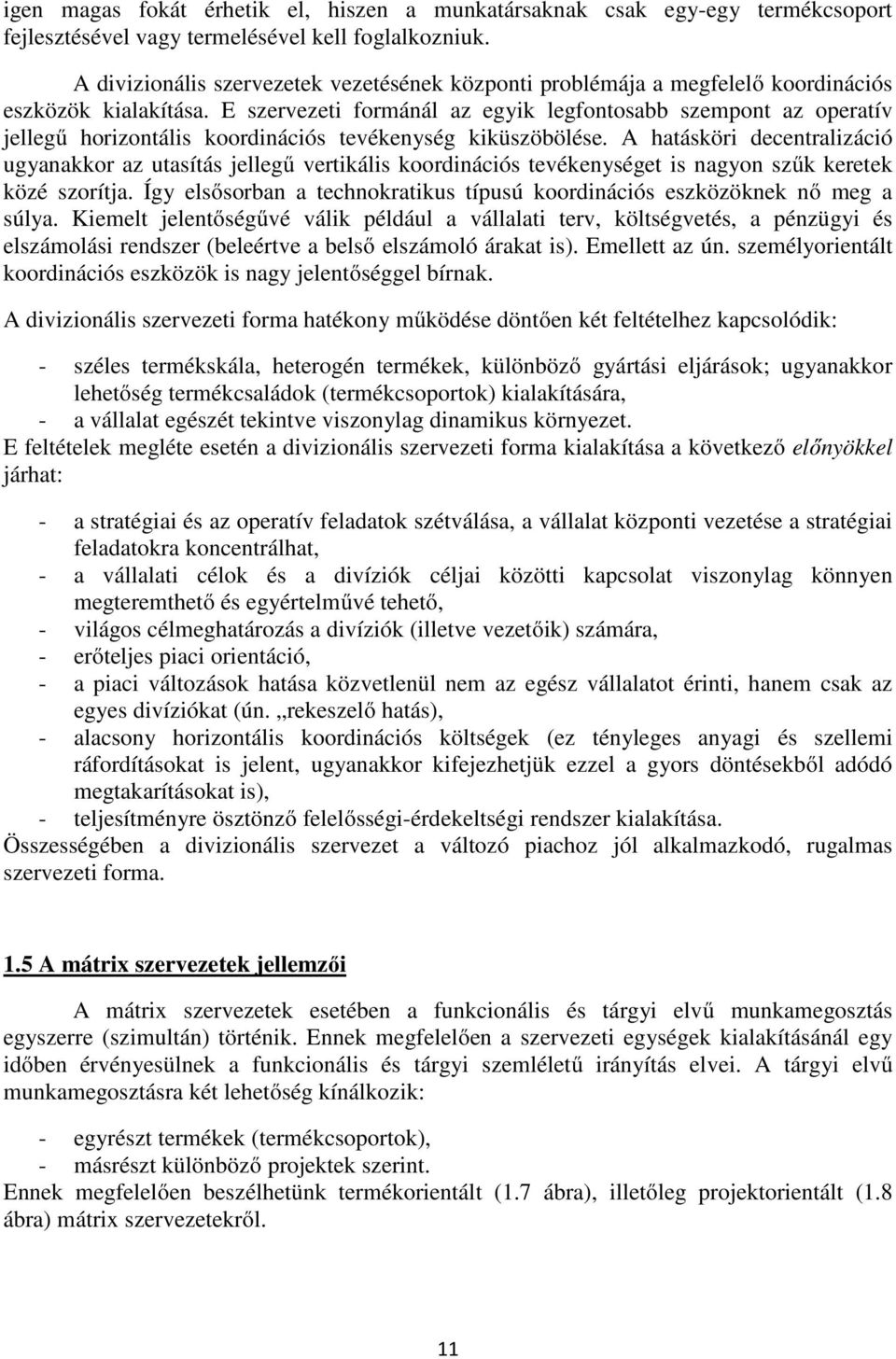 E szervezeti formánál az egyik legfontosabb szempont az operatív jellegű horizontális koordinációs tevékenység kiküszöbölése.