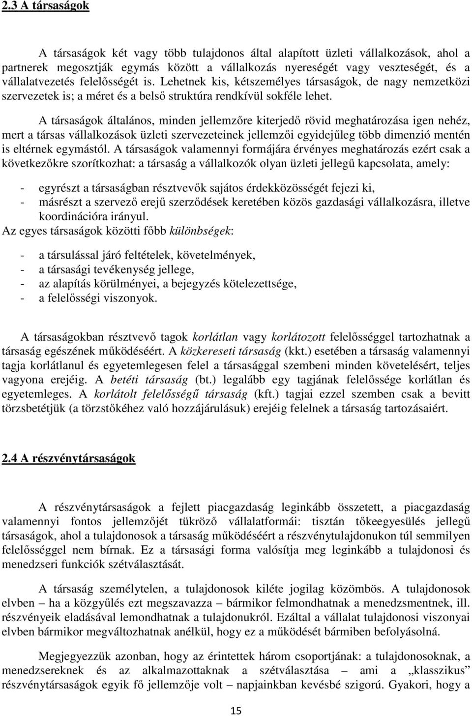 A társaságok általános, minden jellemzőre kiterjedő rövid meghatározása igen nehéz, mert a társas vállalkozások üzleti szervezeteinek jellemzői egyidejűleg több dimenzió mentén is eltérnek egymástól.