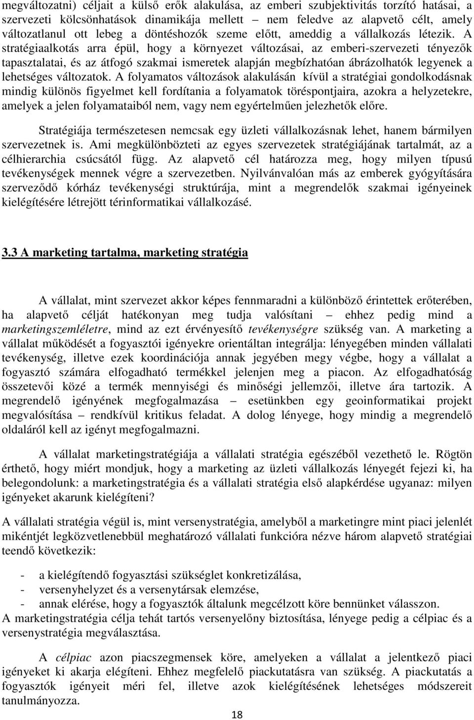 A stratégiaalkotás arra épül, hogy a környezet változásai, az emberi-szervezeti tényezők tapasztalatai, és az átfogó szakmai ismeretek alapján megbízhatóan ábrázolhatók legyenek a lehetséges