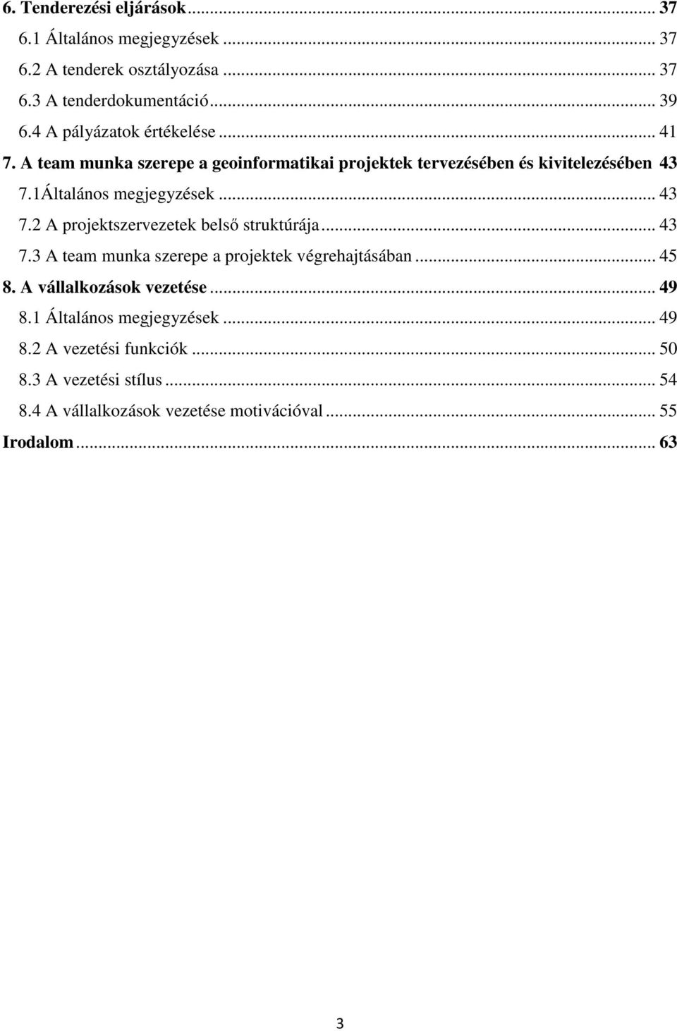 .. 43 7.2 A projektszervezetek belső struktúrája... 43 7.3 A team munka szerepe a projektek végrehajtásában... 45 8. A vállalkozások vezetése.