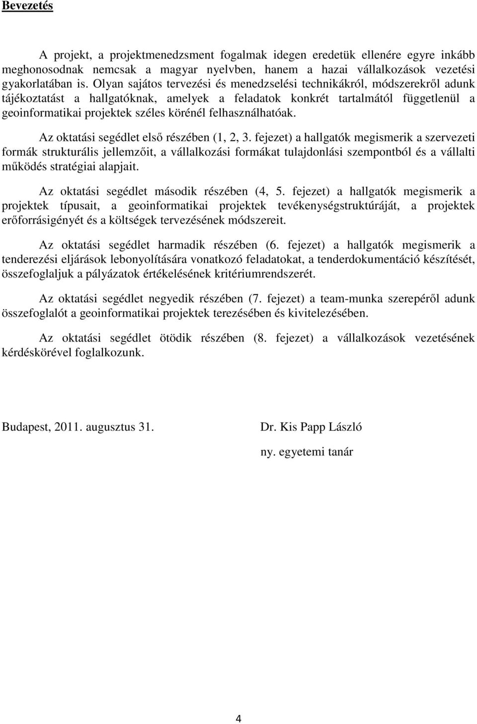 felhasználhatóak. Az oktatási segédlet első részében (1, 2, 3.