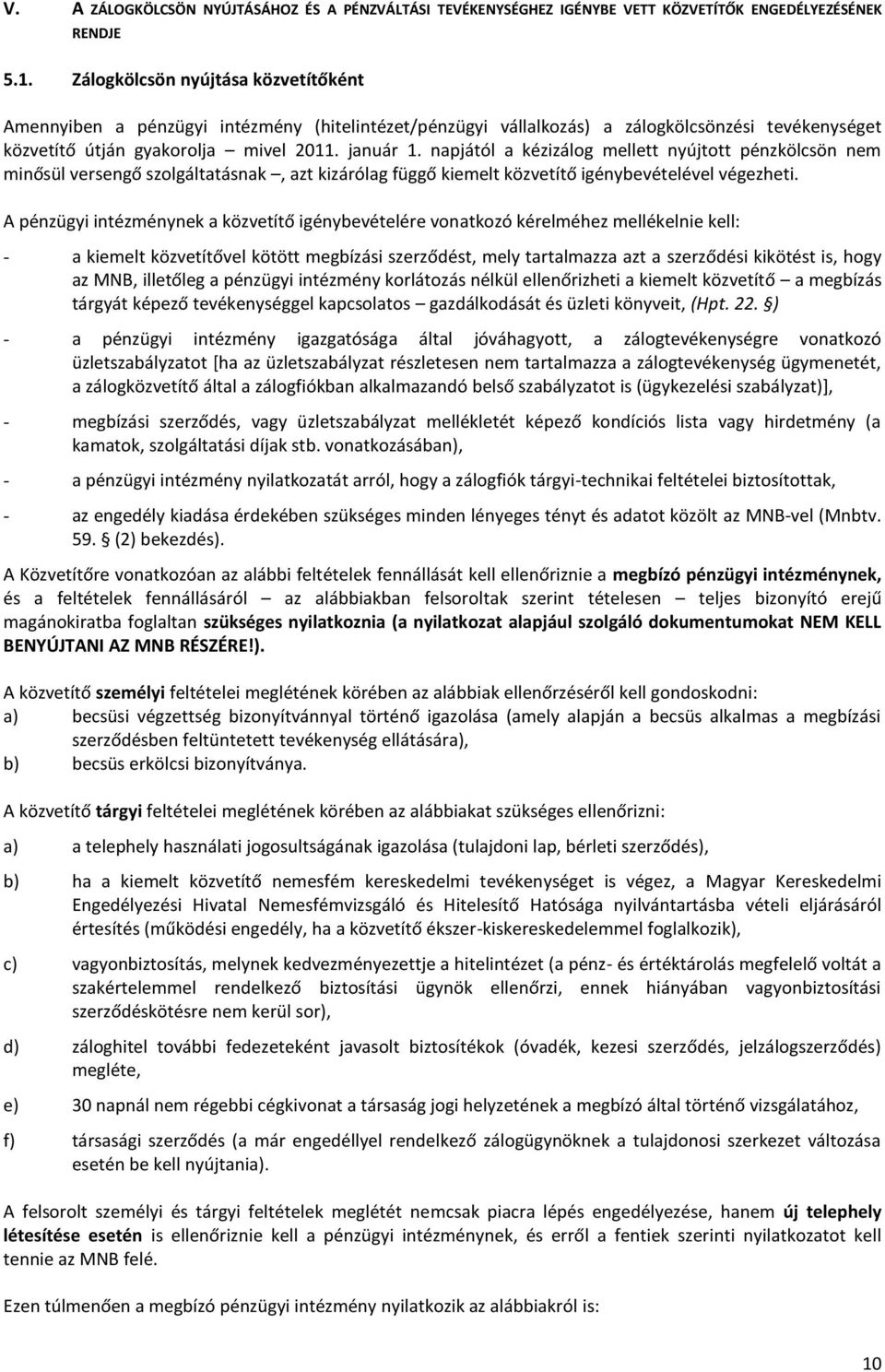 napjától a kézizálog mellett nyújtott pénzkölcsön nem minősül versengő szolgáltatásnak, azt kizárólag függő kiemelt közvetítő igénybevételével végezheti.