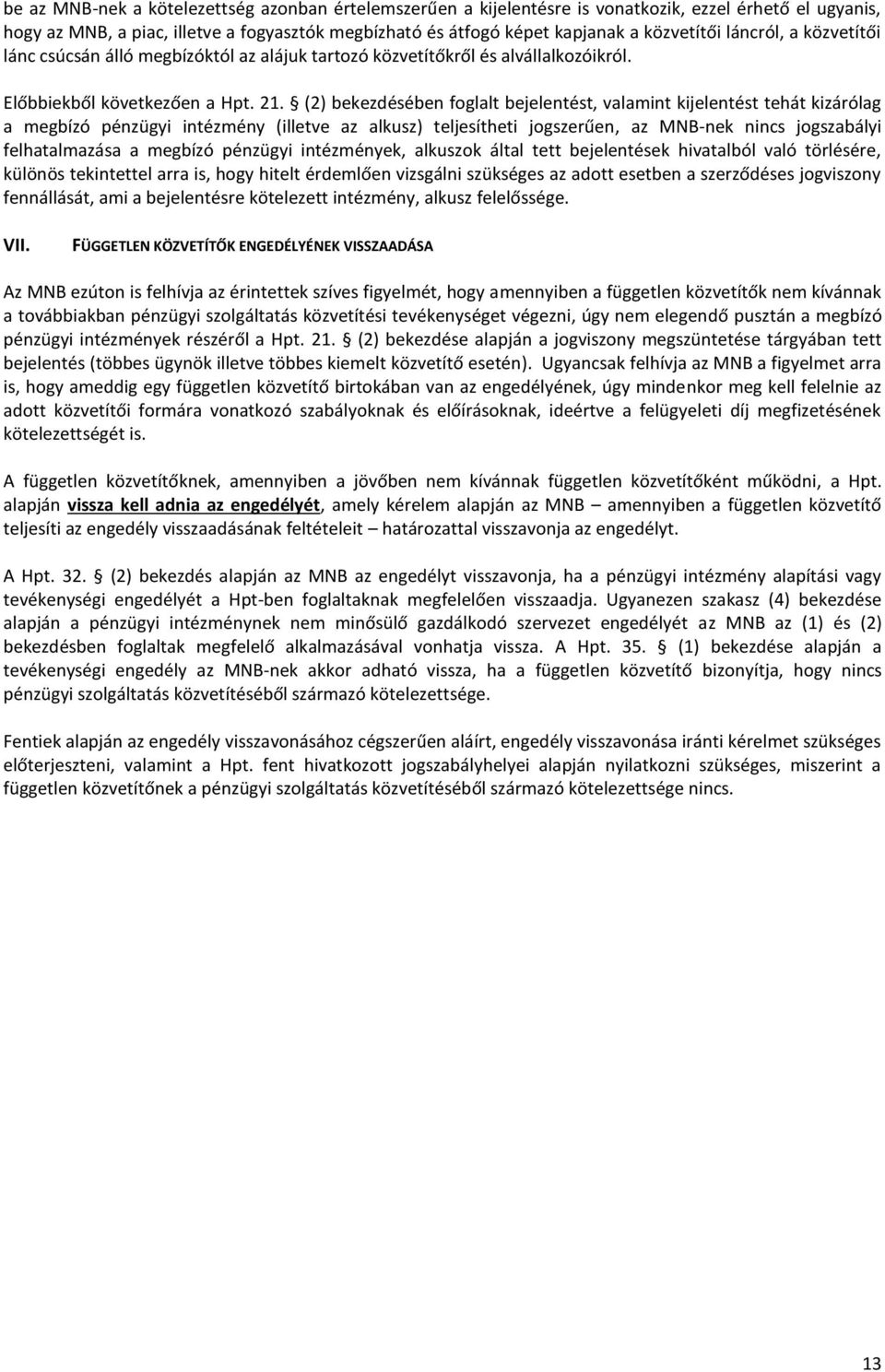 (2) bekezdésében foglalt bejelentést, valamint kijelentést tehát kizárólag a megbízó pénzügyi intézmény (illetve az alkusz) teljesítheti jogszerűen, az MNB-nek nincs jogszabályi felhatalmazása a