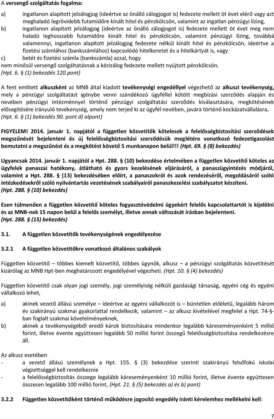 és pénzkölcsön, valamint pénzügyi lízing, továbbá valamennyi, ingatlanon alapított jelzálogjog fedezete nélkül kínált hitel és pénzkölcsön, ideértve a fizetési számlához (bankszámlához) kapcsolódó