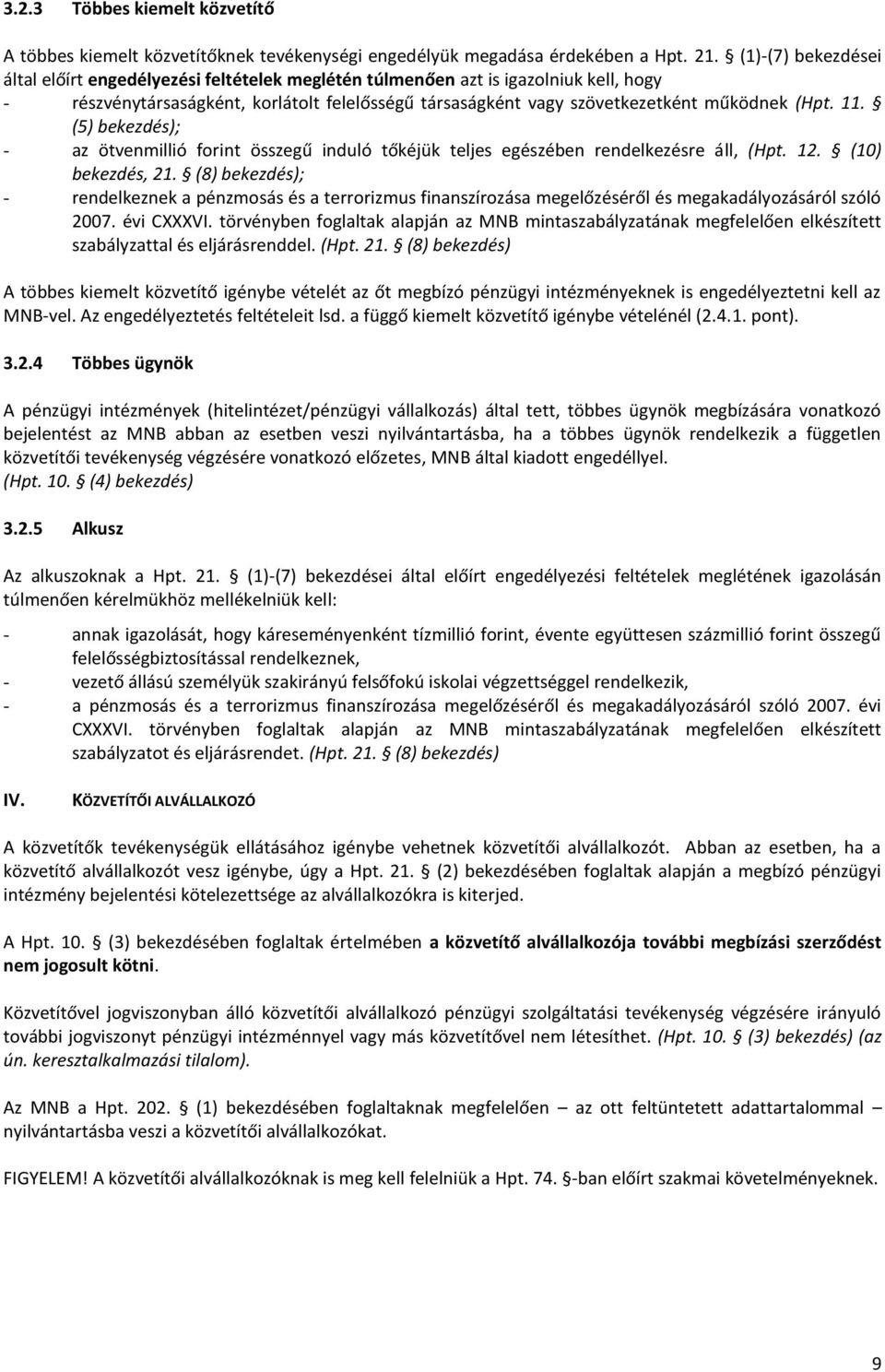 11. (5) bekezdés); - az ötvenmillió forint összegű induló tőkéjük teljes egészében rendelkezésre áll, (Hpt. 12. (10) bekezdés, 21.