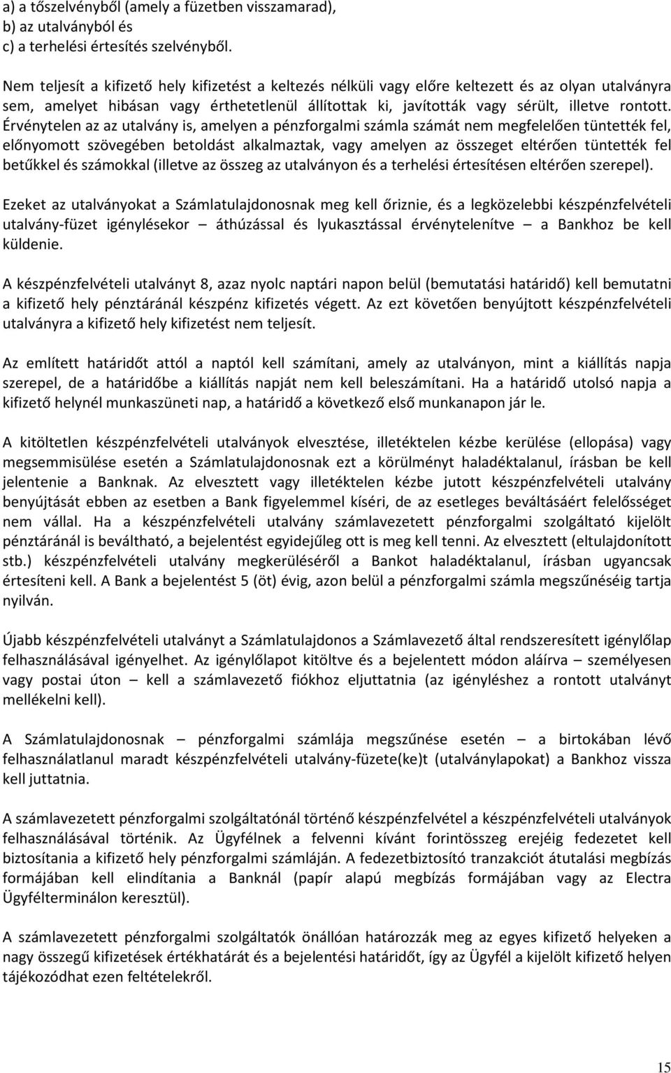 Érvénytelen az az utalvány is, amelyen a pénzforgalmi számla számát nem megfelelően tüntették fel, előnyomott szövegében betoldást alkalmaztak, vagy amelyen az összeget eltérően tüntették fel