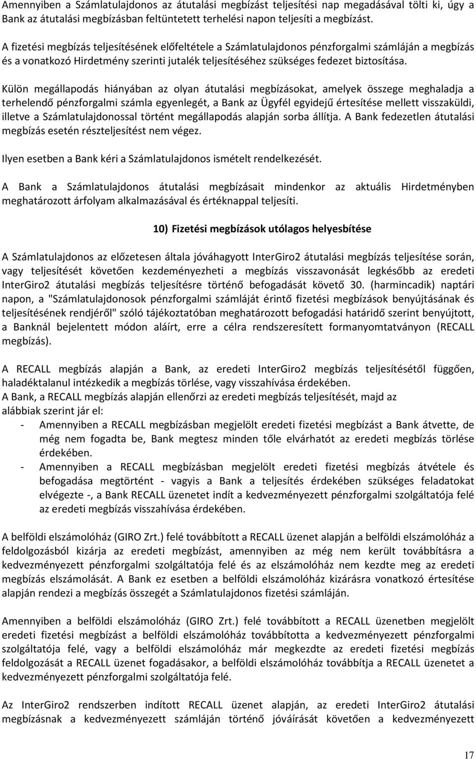 Külön megállapodás hiányában az olyan átutalási megbízásokat, amelyek összege meghaladja a terhelendő pénzforgalmi számla egyenlegét, a Bank az Ügyfél egyidejű értesítése mellett visszaküldi, illetve