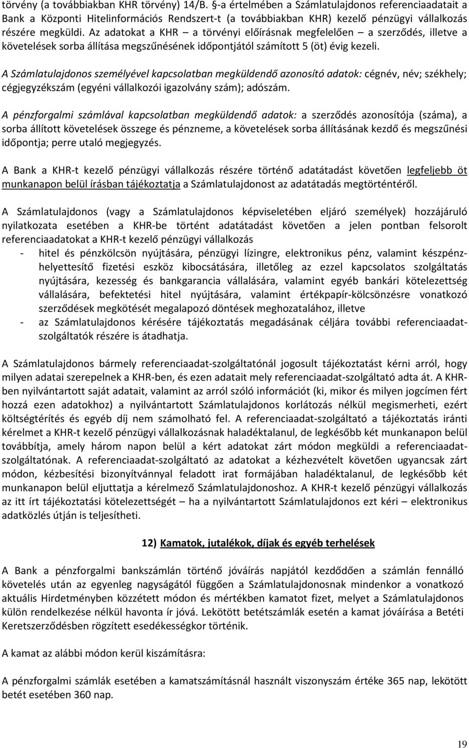 Az adatokat a KHR a törvényi előírásnak megfelelően a szerződés, illetve a követelések sorba állítása megszűnésének időpontjától számított 5 (öt) évig kezeli.