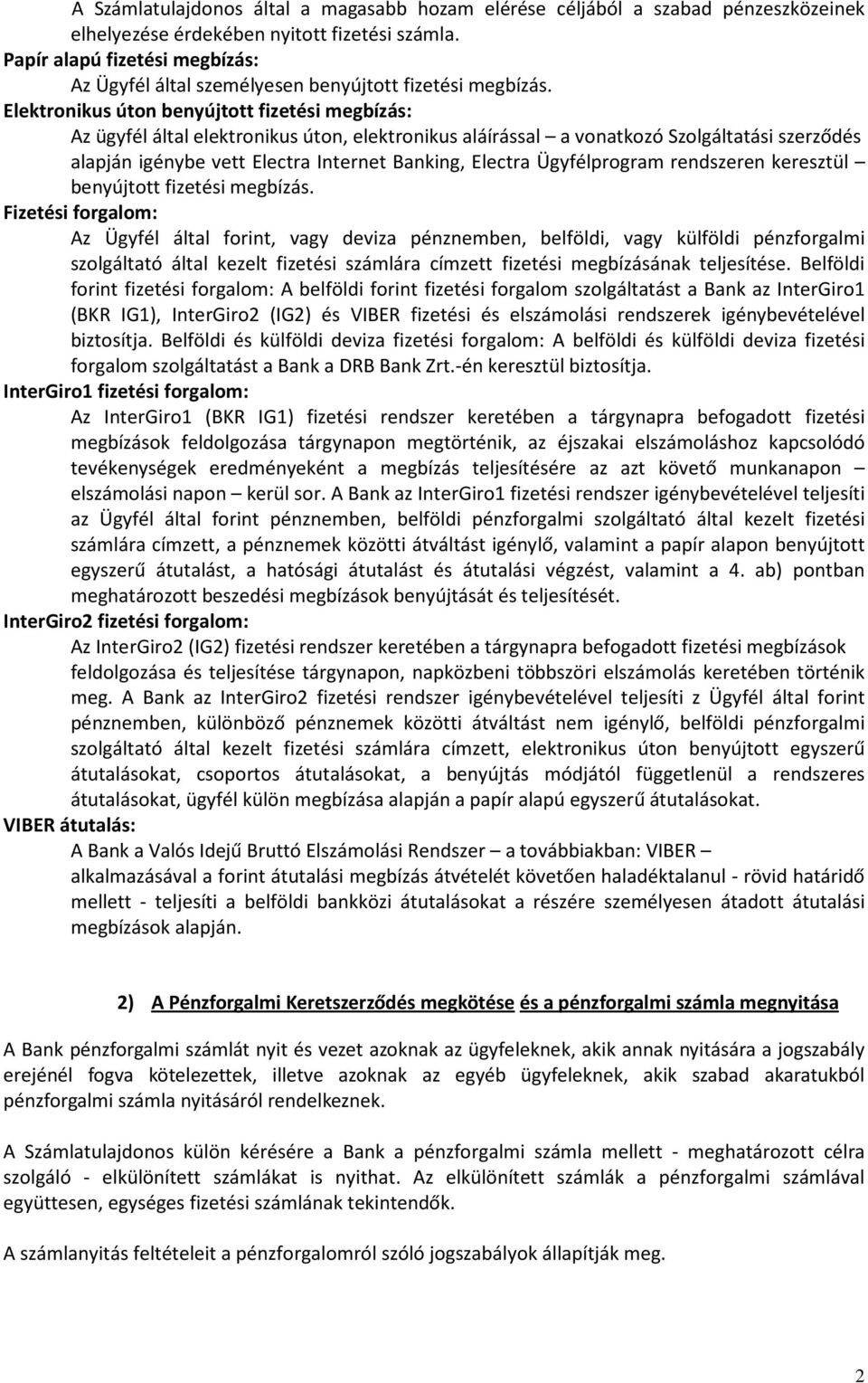 Elektronikus úton benyújtott fizetési megbízás: Az ügyfél által elektronikus úton, elektronikus aláírással a vonatkozó Szolgáltatási szerződés alapján igénybe vett Electra Internet Banking, Electra