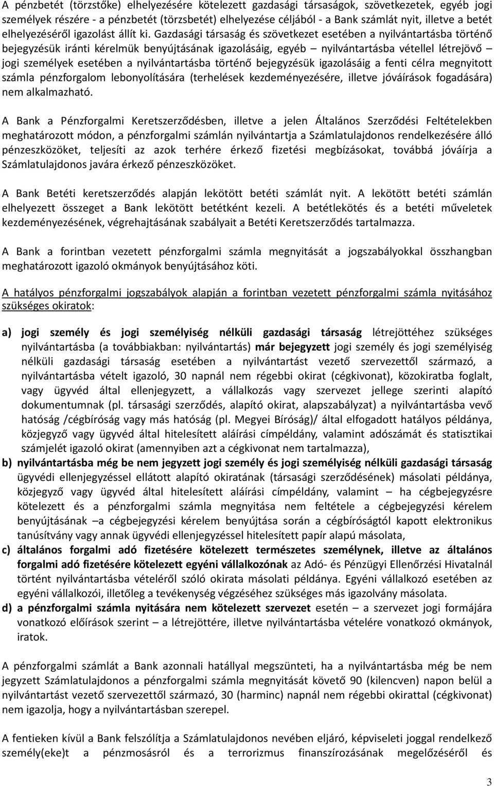 Gazdasági társaság és szövetkezet esetében a nyilvántartásba történő bejegyzésük iránti kérelmük benyújtásának igazolásáig, egyéb nyilvántartásba vétellel létrejövő jogi személyek esetében a