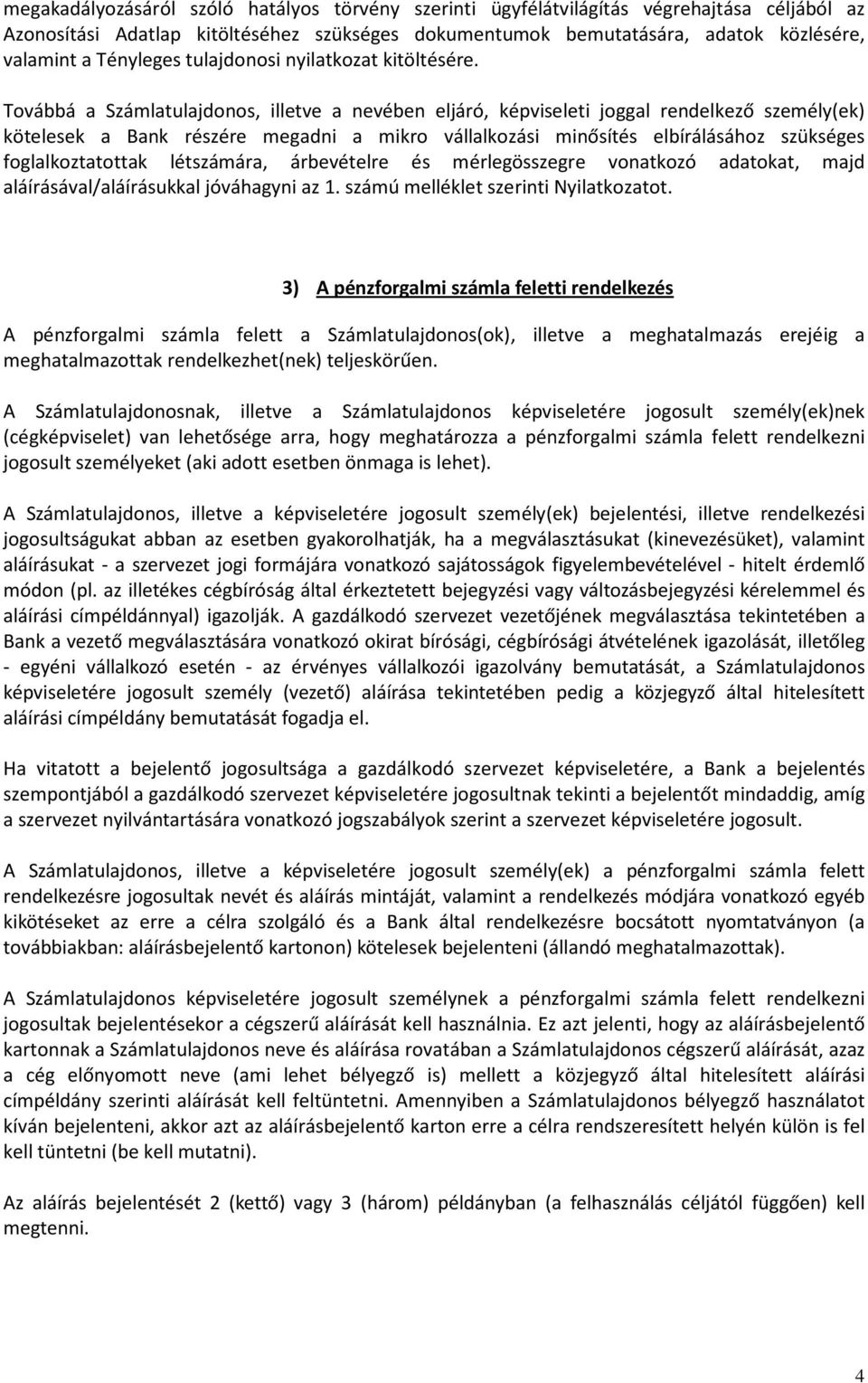 Továbbá a Számlatulajdonos, illetve a nevében eljáró, képviseleti joggal rendelkező személy(ek) kötelesek a Bank részére megadni a mikro vállalkozási minősítés elbírálásához szükséges