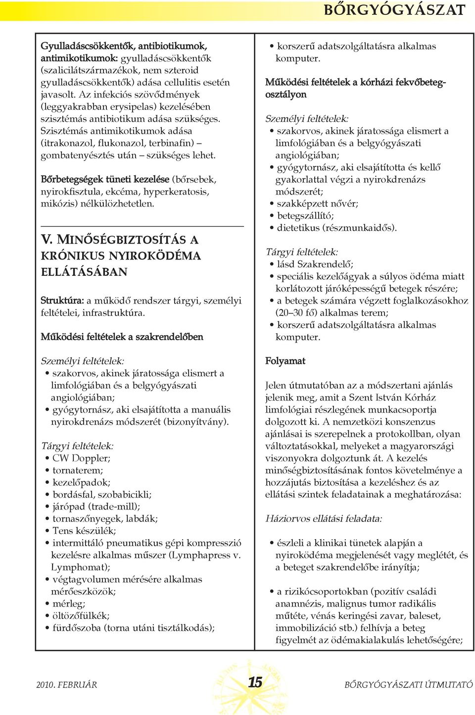 Szisztémás antimikotikumok adása (itrakonazol, flukonazol, terbinafin) gombatenyésztés után szükséges lehet.