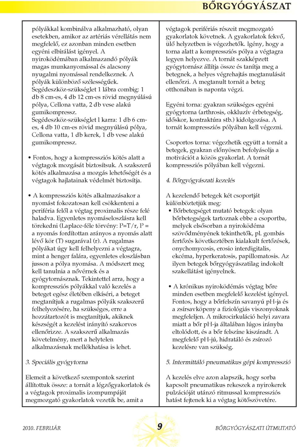 Segédeszköz-szükséglet 1 lábra combig: 1 db 8 cm-es, 4 db 12 cm-es rövid megnyúlású pólya, Cellona vatta, 2 db vese alakú gumikompressz.