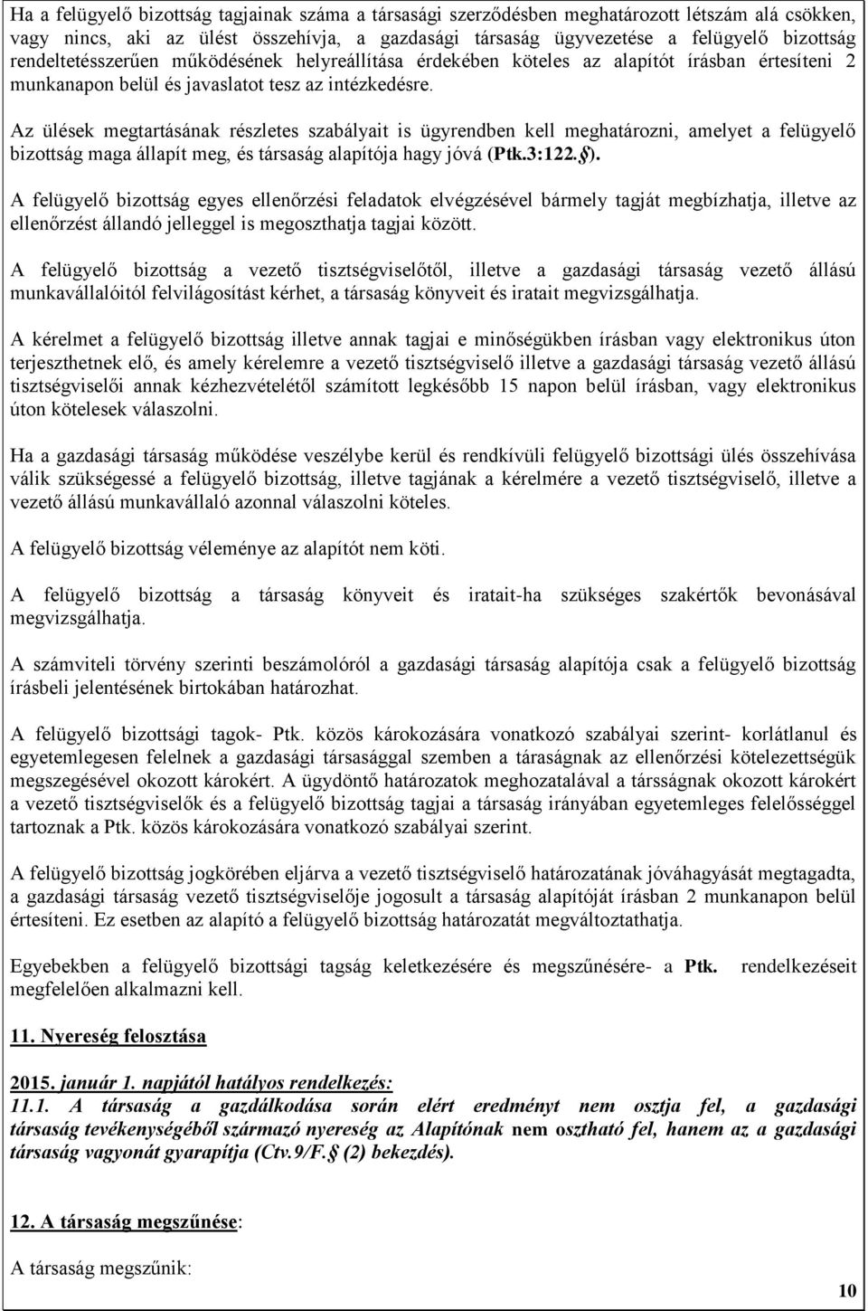 Az ülések megtartásának részletes szabályait is ügyrendben kell meghatározni, amelyet a felügyelő bizottság maga állapít meg, és társaság alapítója hagy jóvá (Ptk.3:122. ).