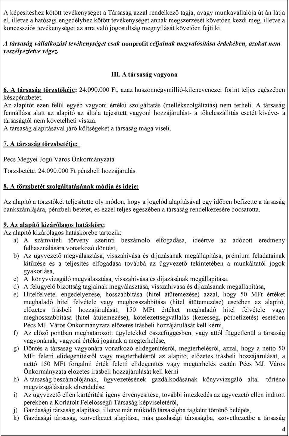 A társaság vállalkozási tevékenységet csak nonprofit céljainak megvalósítása érdekében, azokat nem veszélyeztetve végez. III. A társaság vagyona 6. A társaság törzstőkéje: 24.090.