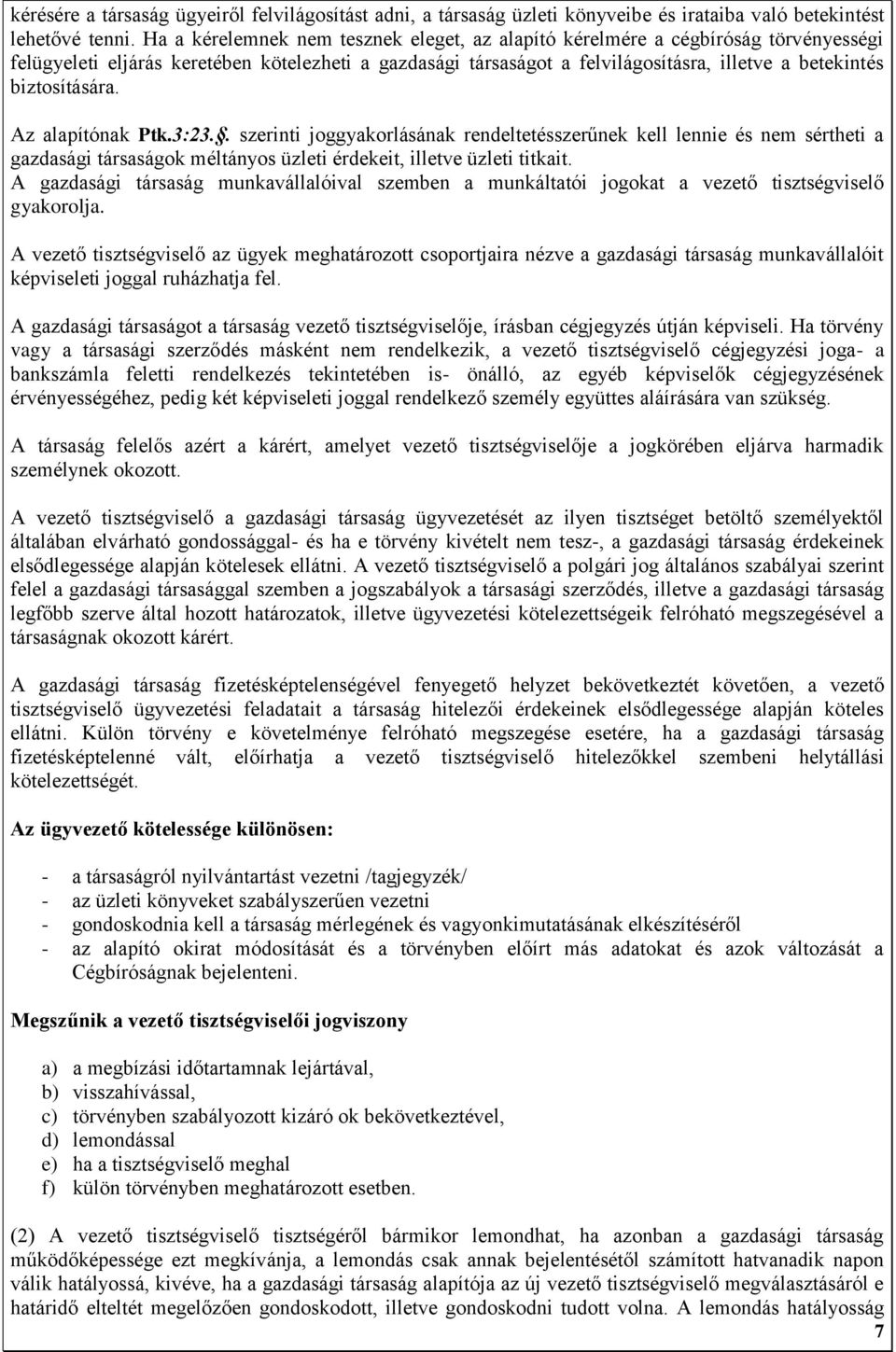 biztosítására. Az alapítónak Ptk.3:23.. szerinti joggyakorlásának rendeltetésszerűnek kell lennie és nem sértheti a gazdasági társaságok méltányos üzleti érdekeit, illetve üzleti titkait.