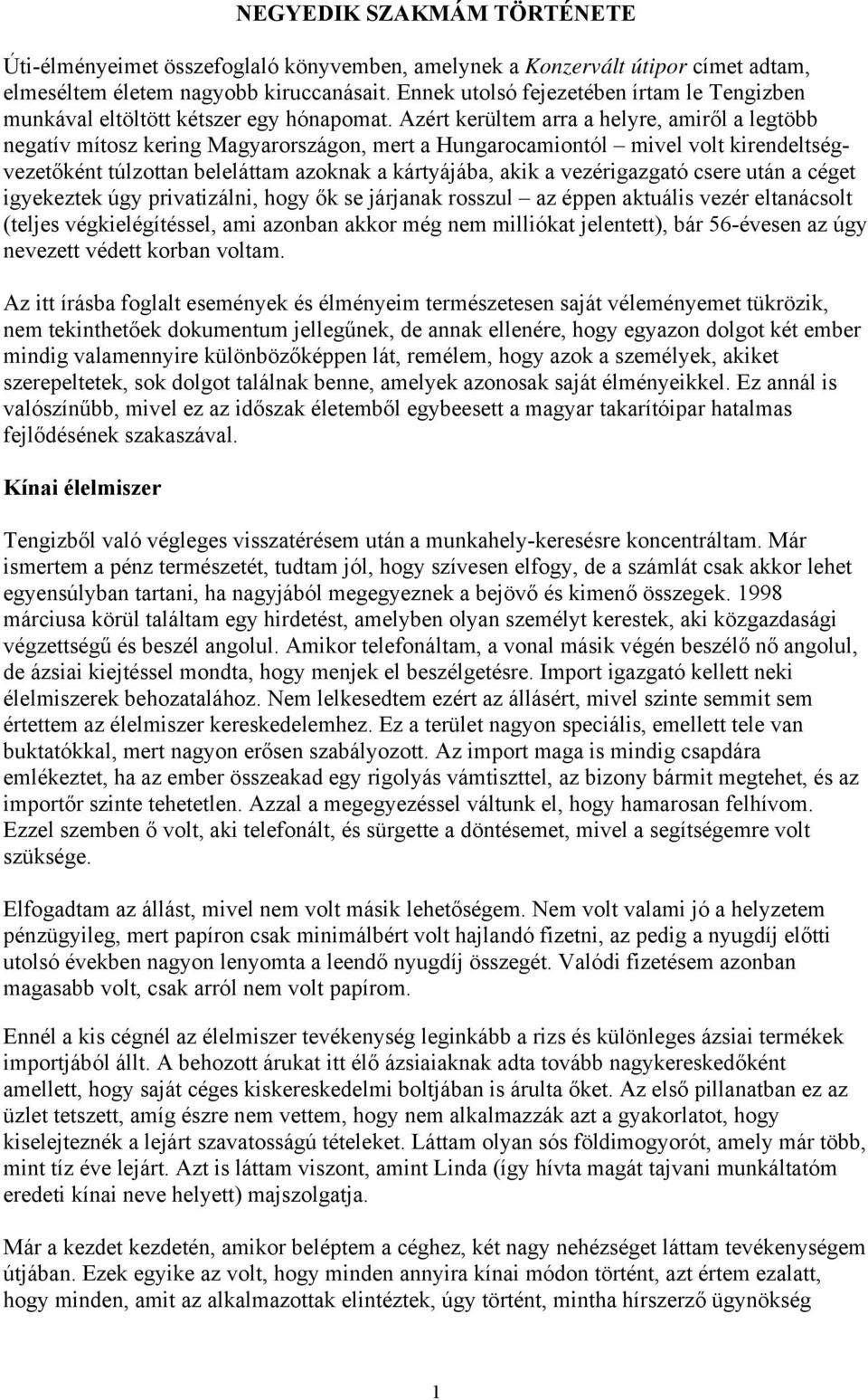 Azért kerültem arra a helyre, amiről a legtöbb negatív mítosz kering Magyarországon, mert a Hungarocamiontól mivel volt kirendeltségvezetőként túlzottan beleláttam azoknak a kártyájába, akik a