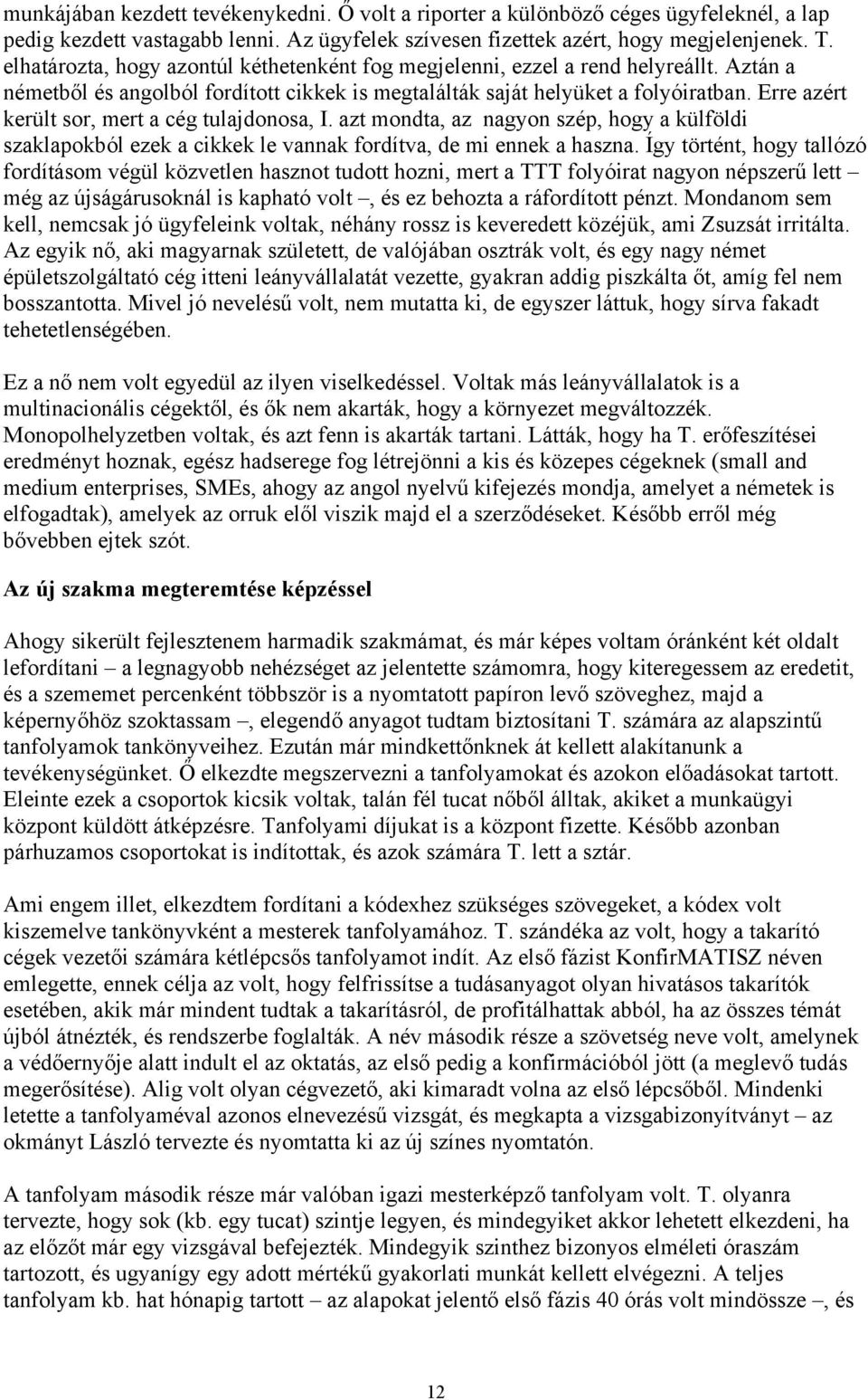 Erre azért került sor, mert a cég tulajdonosa, I. azt mondta, az nagyon szép, hogy a külföldi szaklapokból ezek a cikkek le vannak fordítva, de mi ennek a haszna.