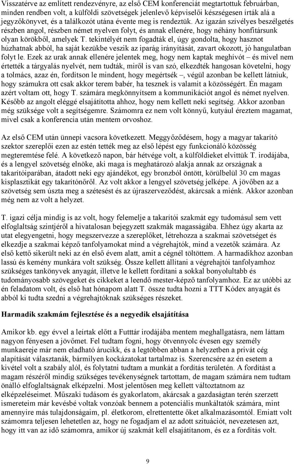 tekintélyét nem fogadták el, úgy gondolta, hogy hasznot húzhatnak abból, ha saját kezükbe veszik az iparág irányítását, zavart okozott, jó hangulatban folyt le.