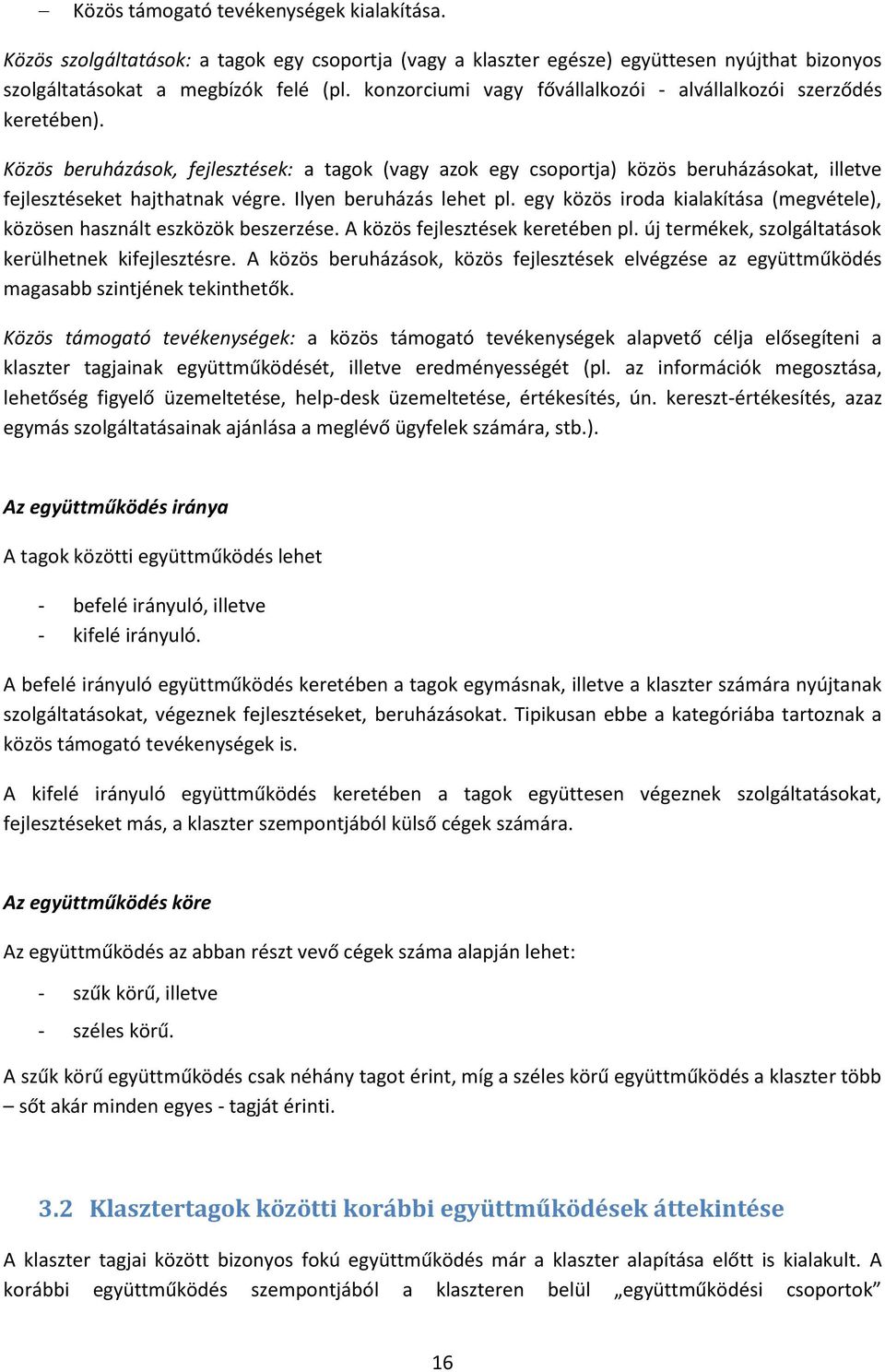 Ilyen beruházás lehet pl. egy közös iroda kialakítása (megvétele), közösen használt eszközök beszerzése. A közös fejlesztések keretében pl. új termékek, szolgáltatások kerülhetnek kifejlesztésre.