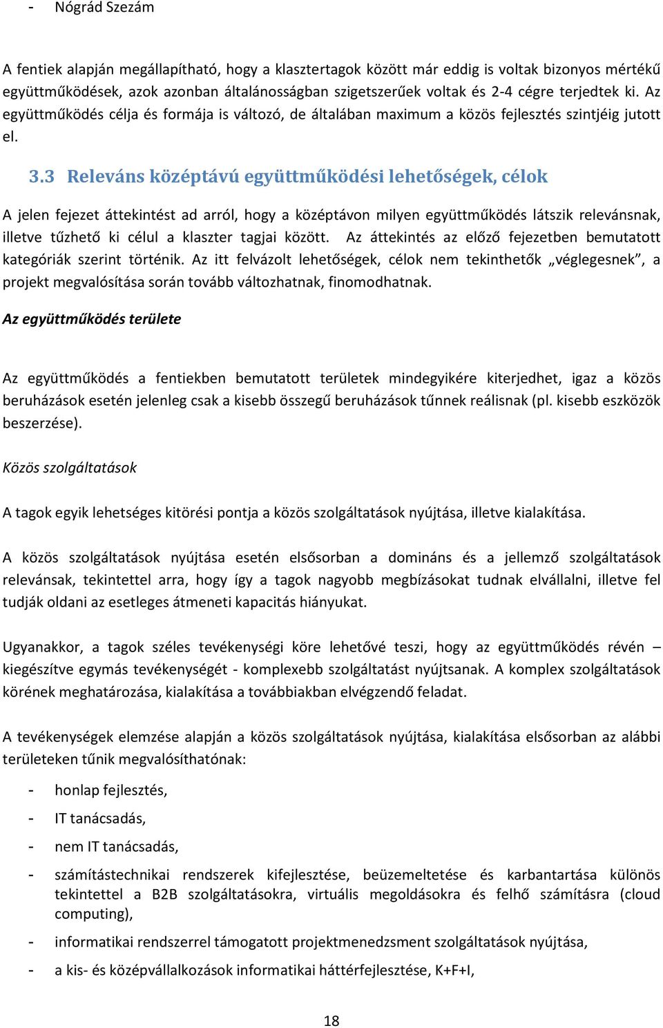 3 Releváns középtávú együttműködési lehetőségek, célok A jelen fejezet áttekintést ad arról, hogy a középtávon milyen együttműködés látszik relevánsnak, illetve tűzhető ki célul a klaszter tagjai