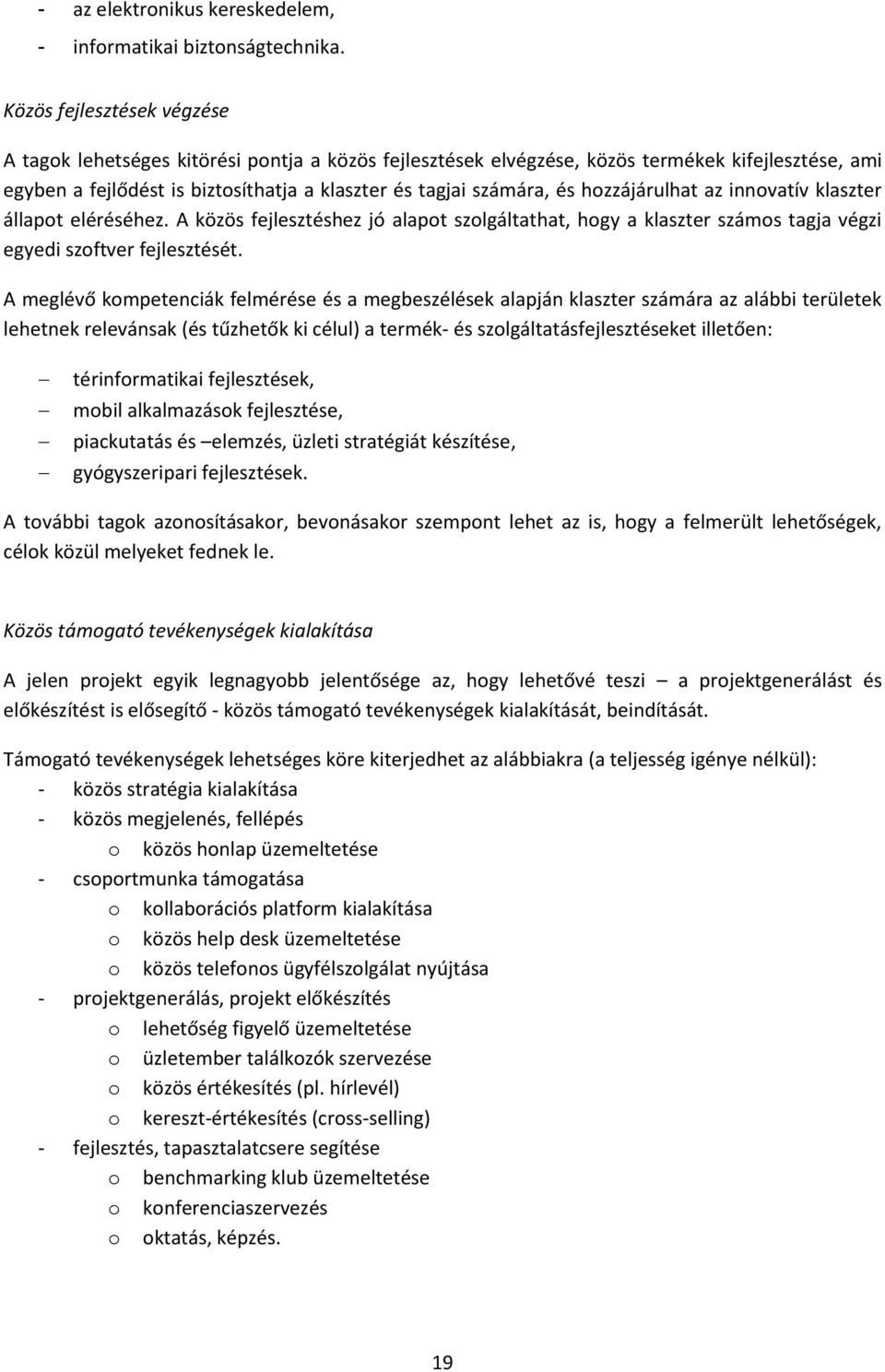 hozzájárulhat az innovatív klaszter állapot eléréséhez. A közös fejlesztéshez jó alapot szolgáltathat, hogy a klaszter számos tagja végzi egyedi szoftver fejlesztését.