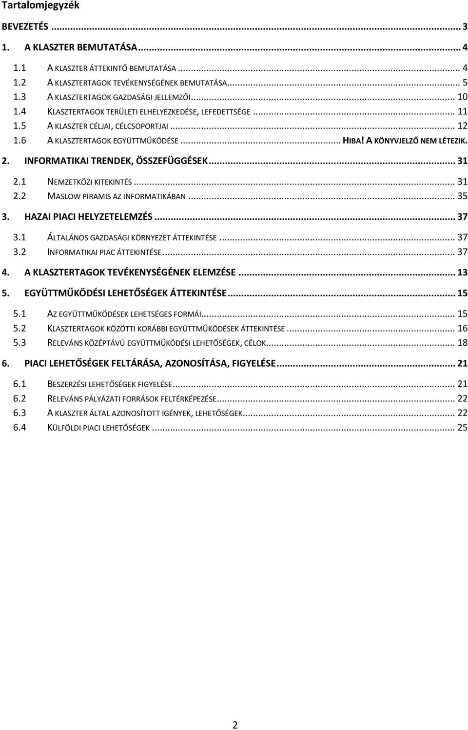 INFORMATIKAI TRENDEK, ÖSSZEFÜGGÉSEK... 31 2.1 NEMZETKÖZI KITEKINTÉS... 31 2.2 MASLOW PIRAMIS AZ INFORMATIKÁBAN... 35 3. HAZAI PIACI HELYZETELEMZÉS... 37 3.1 ÁLTALÁNOS GAZDASÁGI KÖRNYEZET ÁTTEKINTÉSE.